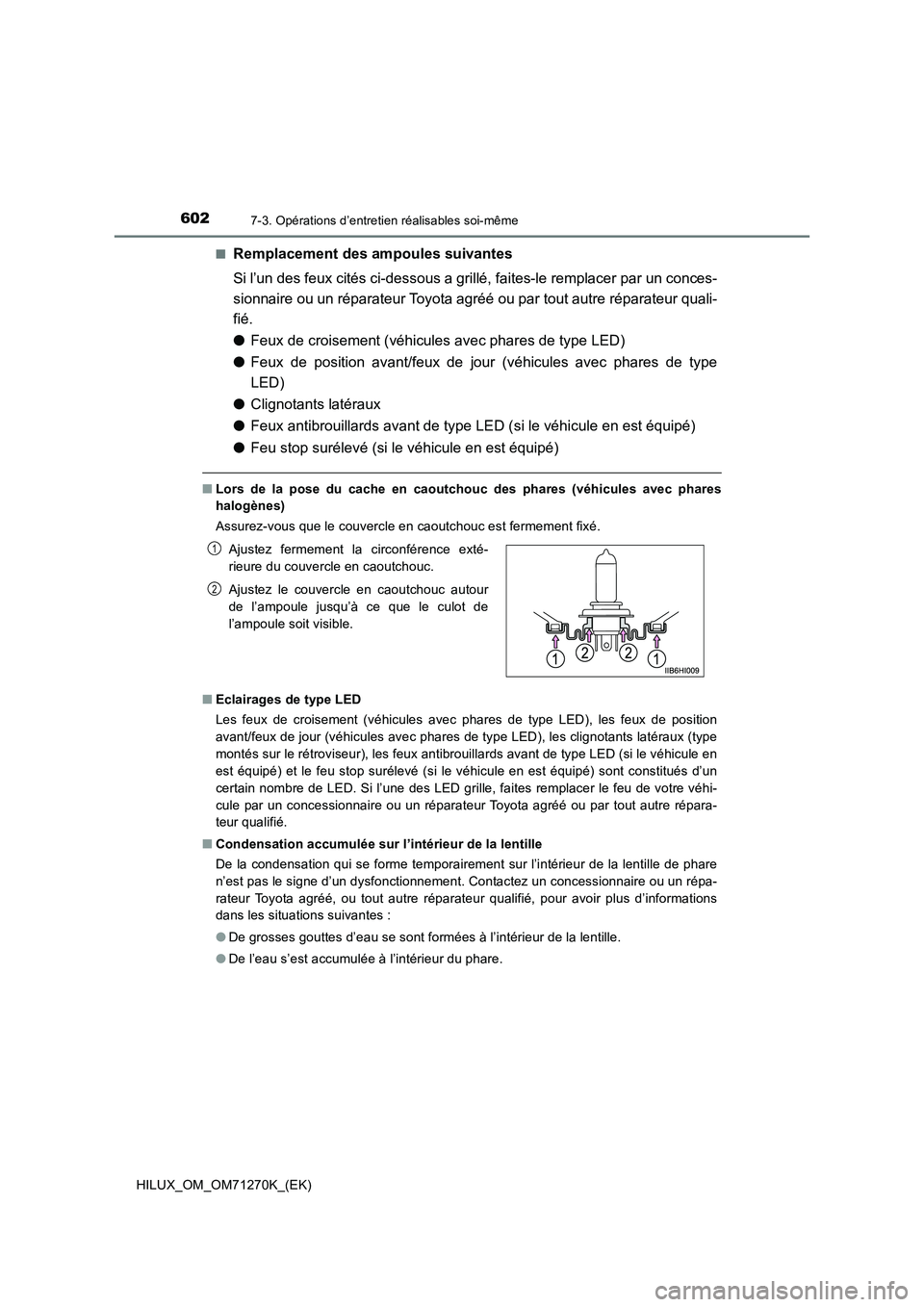 TOYOTA HILUX 2019 Manuel du propriétaire (in French) 6027-3. Opérations d’entretien réalisables soi-même
HILUX_OM_OM71270K_(EK)■
Remplacement des ampoules suivantes
Si l’un des feux cités ci-dessous a grillé, faites-le remplacer par un conces TOYOTA HILUX 2019 Manuel du propriétaire (in French) 6027-3. Opérations d’entretien réalisables soi-même
HILUX_OM_OM71270K_(EK)■
Remplacement des ampoules suivantes
Si l’un des feux cités ci-dessous a grillé, faites-le remplacer par un conces