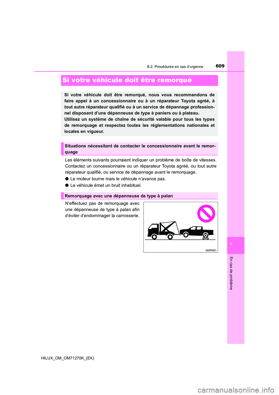 TOYOTA HILUX 2019 Manuel du propriétaire (in French) 6098-2. Procédures en cas d’urgence
HILUX_OM_OM71270K_(EK)
8
En cas de problème
Si votre véhicule doit être remorqué
Les éléments suivants pourraient indiquer un problème de boîte de vitess TOYOTA HILUX 2019 Manuel du propriétaire (in French) 6098-2. Procédures en cas d’urgence
HILUX_OM_OM71270K_(EK)
8
En cas de problème
Si votre véhicule doit être remorqué
Les éléments suivants pourraient indiquer un problème de boîte de vitess