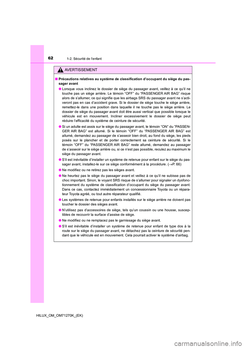 TOYOTA HILUX 2019  Manuel du propriétaire (in French) 621-2. Sécurité de l’enfant
HILUX_OM_OM71270K_(EK)
AVERTISSEMENT
■Précautions relatives au système de classification d’occupant du siège du pas- 
sager avant 
● Lorsque vous inclinez le d