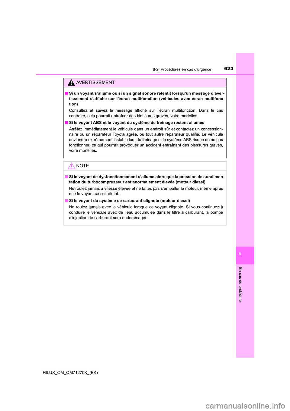 TOYOTA HILUX 2019 Manuel du propriétaire (in French) 6238-2. Procédures en cas d’urgence
HILUX_OM_OM71270K_(EK)
8
En cas de problème
AVERTISSEMENT
■Si un voyant s’allume ou si un signal sonore retentit lorsqu’un message d’aver-
tissement s TOYOTA HILUX 2019 Manuel du propriétaire (in French) 6238-2. Procédures en cas d’urgence
HILUX_OM_OM71270K_(EK)
8
En cas de problème
AVERTISSEMENT
■Si un voyant s’allume ou si un signal sonore retentit lorsqu’un message d’aver-
tissement s