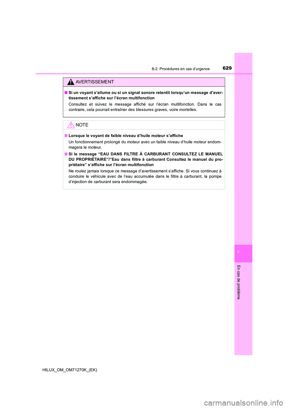 TOYOTA HILUX 2019 Manuel du propriétaire (in French) 6298-2. Procédures en cas d’urgence
HILUX_OM_OM71270K_(EK)
8
En cas de problème
AVERTISSEMENT
■Si un voyant s’allume ou si un signal sonore retentit lorsqu’un message d’aver-
tissement s TOYOTA HILUX 2019 Manuel du propriétaire (in French) 6298-2. Procédures en cas d’urgence
HILUX_OM_OM71270K_(EK)
8
En cas de problème
AVERTISSEMENT
■Si un voyant s’allume ou si un signal sonore retentit lorsqu’un message d’aver-
tissement s