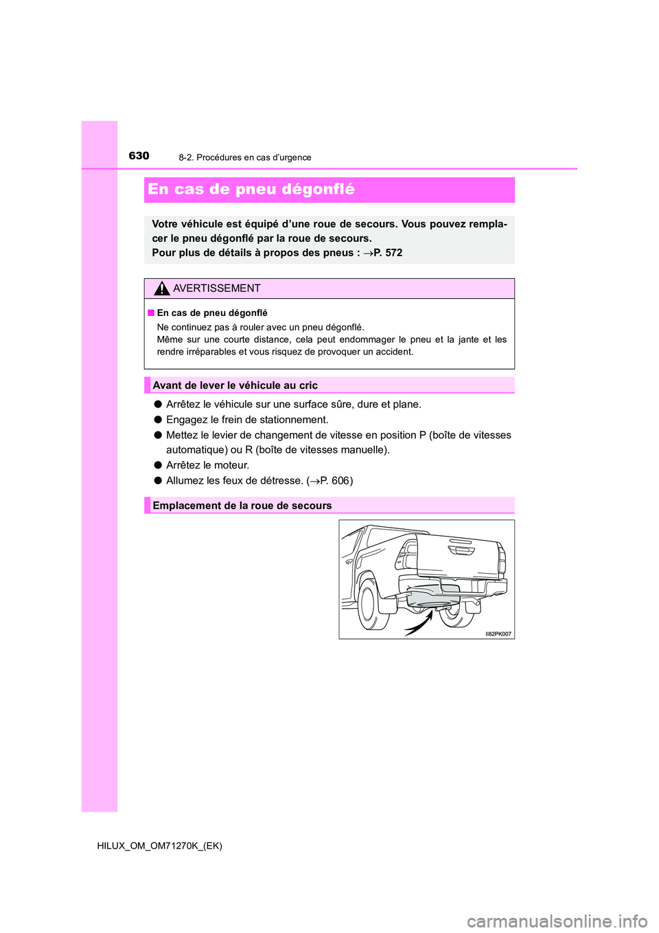 TOYOTA HILUX 2019 Manuel du propriétaire (in French) 6308-2. Procédures en cas d’urgence
HILUX_OM_OM71270K_(EK)
En cas de pneu dégonflé
●Arrêtez le véhicule sur une surface sûre, dure et plane.
● Engagez le frein de stationnement.
● Mett TOYOTA HILUX 2019 Manuel du propriétaire (in French) 6308-2. Procédures en cas d’urgence
HILUX_OM_OM71270K_(EK)
En cas de pneu dégonflé
●Arrêtez le véhicule sur une surface sûre, dure et plane.
● Engagez le frein de stationnement.
● Mett