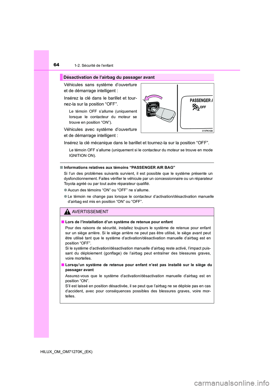 TOYOTA HILUX 2019  Manuel du propriétaire (in French) 641-2. Sécurité de l’enfant
HILUX_OM_OM71270K_(EK)
Véhicules sans système d’ouverture 
et de démarrage intelligent : 
Insérez la clé dans le barillet et tour- 
nez-la sur la position “OFF