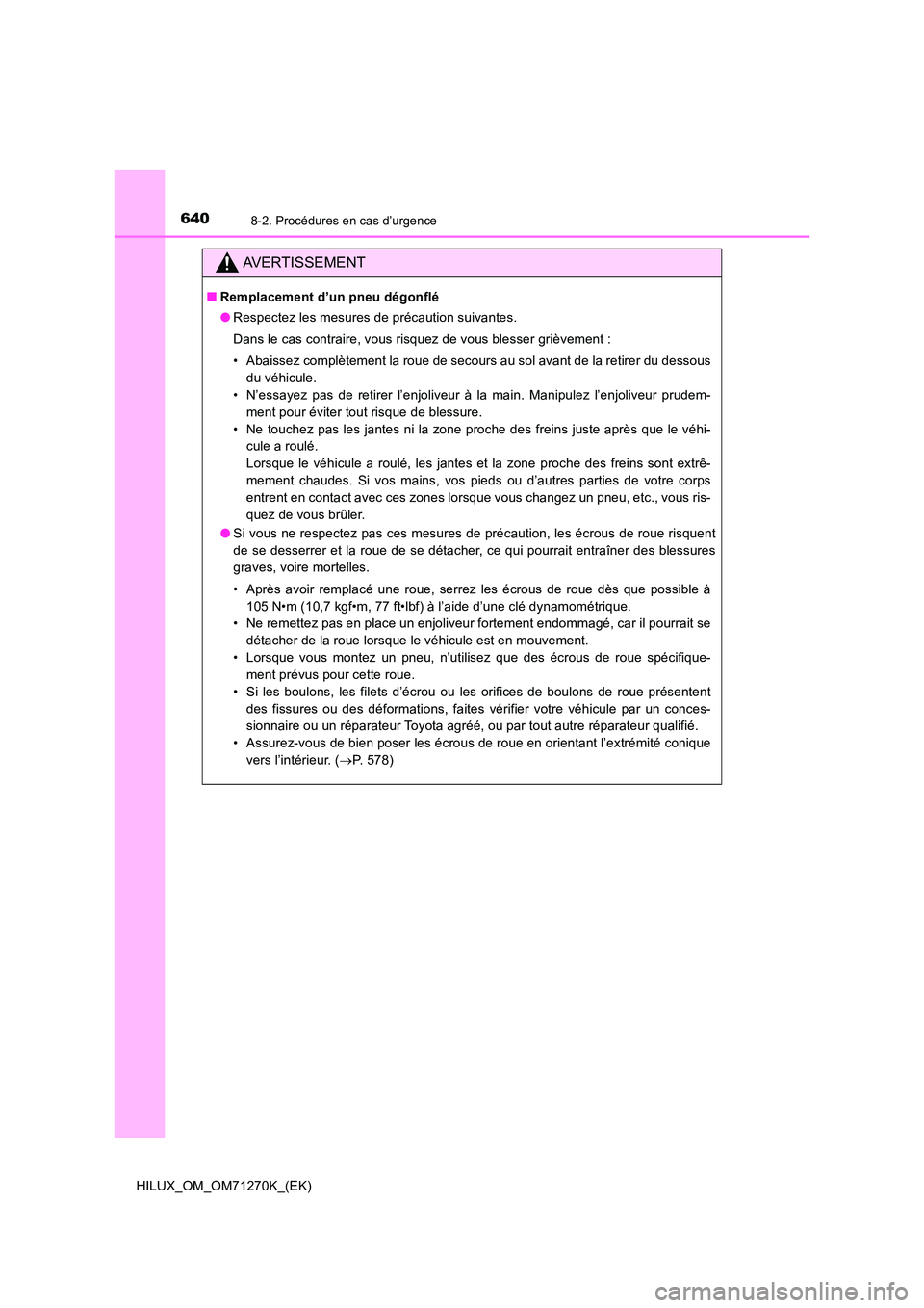TOYOTA HILUX 2019  Manuel du propriétaire (in French) 6408-2. Procédures en cas d’urgence
HILUX_OM_OM71270K_(EK)
AVERTISSEMENT
■Remplacement d’un pneu dégonflé 
● Respectez les mesures de précaution suivantes. 
Dans le cas contraire, vous ris