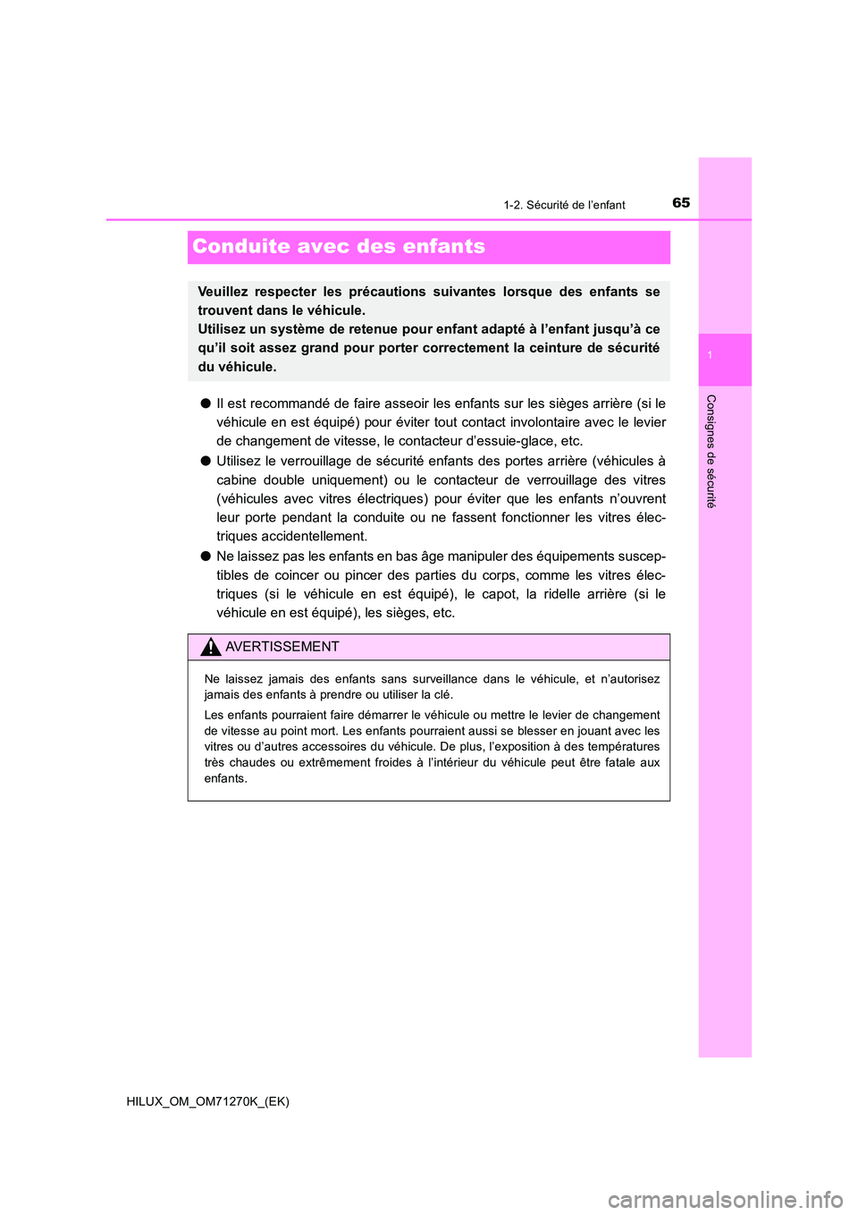TOYOTA HILUX 2019  Manuel du propriétaire (in French) 651-2. Sécurité de l’enfant
1
Consignes de sécurité
HILUX_OM_OM71270K_(EK)
Conduite avec des enfants
●Il est recommandé de faire asseoir les enfants sur les sièges arrière (si le 
véhicule