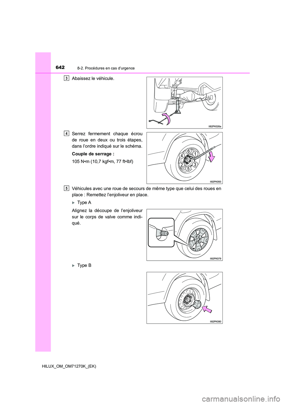 TOYOTA HILUX 2019 Manuel du propriétaire (in French) 6428-2. Procédures en cas d’urgence
HILUX_OM_OM71270K_(EK)
Abaissez le véhicule.
Serrez fermement chaque écrou
de roue en deux ou trois étapes,
dans l’ordre indiqué sur le schéma.
Couple TOYOTA HILUX 2019 Manuel du propriétaire (in French) 6428-2. Procédures en cas d’urgence
HILUX_OM_OM71270K_(EK)
Abaissez le véhicule.
Serrez fermement chaque écrou
de roue en deux ou trois étapes,
dans l’ordre indiqué sur le schéma.
Couple