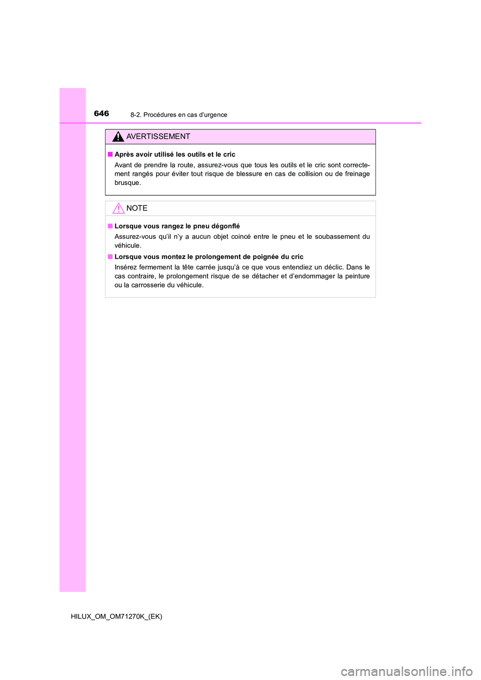 TOYOTA HILUX 2019 Manuel du propriétaire (in French) 6468-2. Procédures en cas d’urgence
HILUX_OM_OM71270K_(EK)
AVERTISSEMENT
■Après avoir utilisé les outils et le cric
Avant de prendre la route, assurez-vous que tous les outils et le cric sont TOYOTA HILUX 2019 Manuel du propriétaire (in French) 6468-2. Procédures en cas d’urgence
HILUX_OM_OM71270K_(EK)
AVERTISSEMENT
■Après avoir utilisé les outils et le cric
Avant de prendre la route, assurez-vous que tous les outils et le cric sont