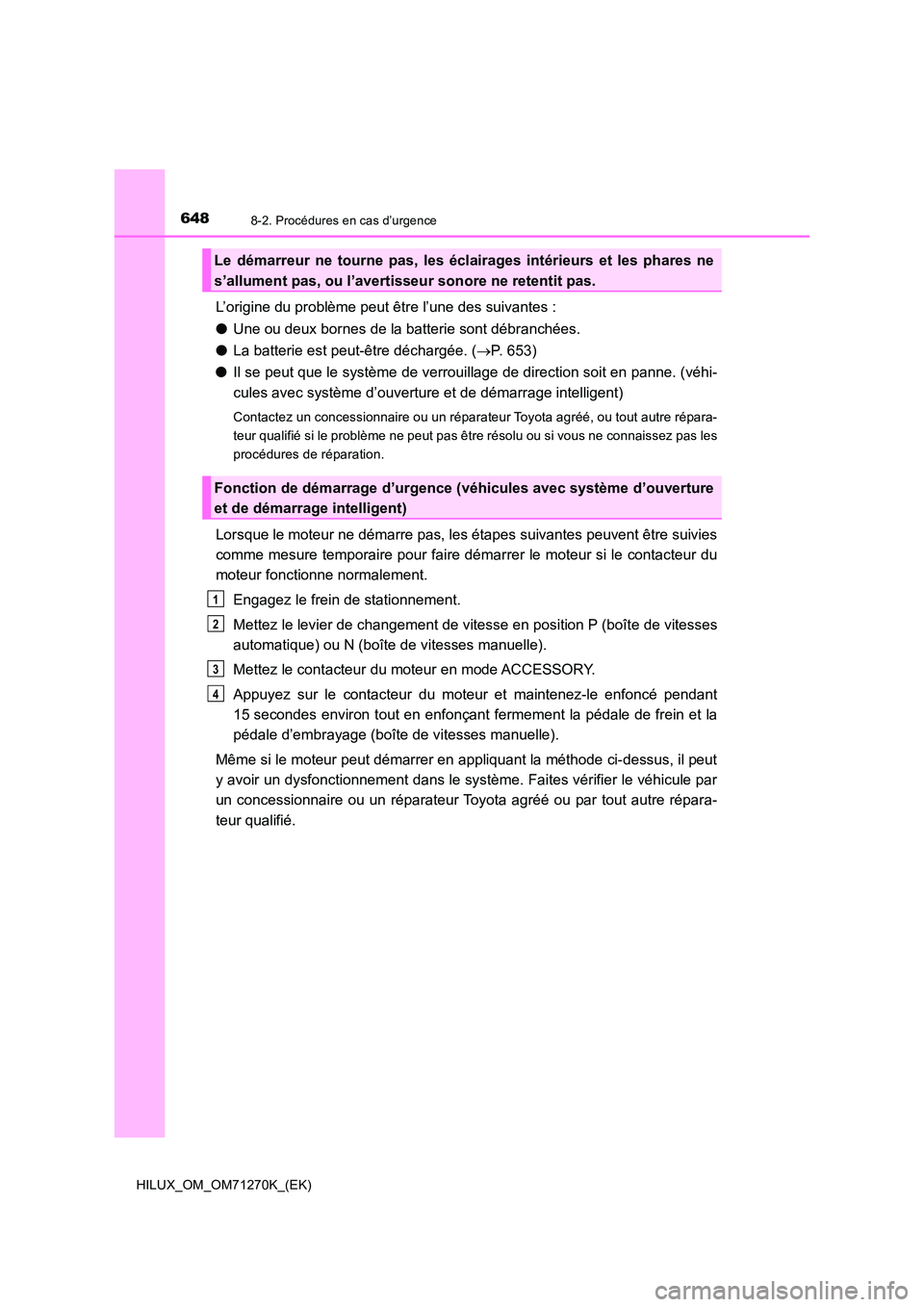 TOYOTA HILUX 2019 Manuel du propriétaire (in French) 6488-2. Procédures en cas d’urgence
HILUX_OM_OM71270K_(EK)
L’origine du problème peut être l’une des suivantes :
● Une ou deux bornes de la batterie sont débranchées.
● La batterie es TOYOTA HILUX 2019 Manuel du propriétaire (in French) 6488-2. Procédures en cas d’urgence
HILUX_OM_OM71270K_(EK)
L’origine du problème peut être l’une des suivantes :
● Une ou deux bornes de la batterie sont débranchées.
● La batterie es