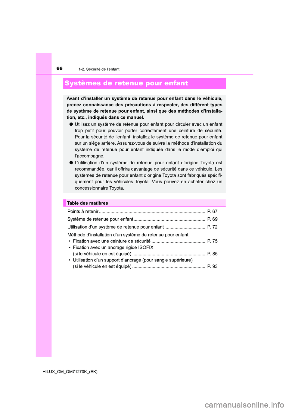 TOYOTA HILUX 2019  Manuel du propriétaire (in French) 661-2. Sécurité de l’enfant
HILUX_OM_OM71270K_(EK)
Systèmes de retenue pour enfant
Points à retenir ...................................................................................  P. 67 
Sy