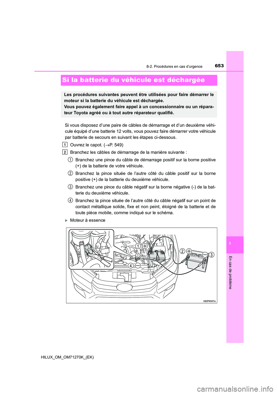 TOYOTA HILUX 2019 Manuel du propriétaire (in French) 6538-2. Procédures en cas d’urgence
HILUX_OM_OM71270K_(EK)
8
En cas de problème
Si la batterie du véhicule est déchargée
Si vous disposez d’une paire de câbles de démarrage et d’un deuxi TOYOTA HILUX 2019 Manuel du propriétaire (in French) 6538-2. Procédures en cas d’urgence
HILUX_OM_OM71270K_(EK)
8
En cas de problème
Si la batterie du véhicule est déchargée
Si vous disposez d’une paire de câbles de démarrage et d’un deuxi