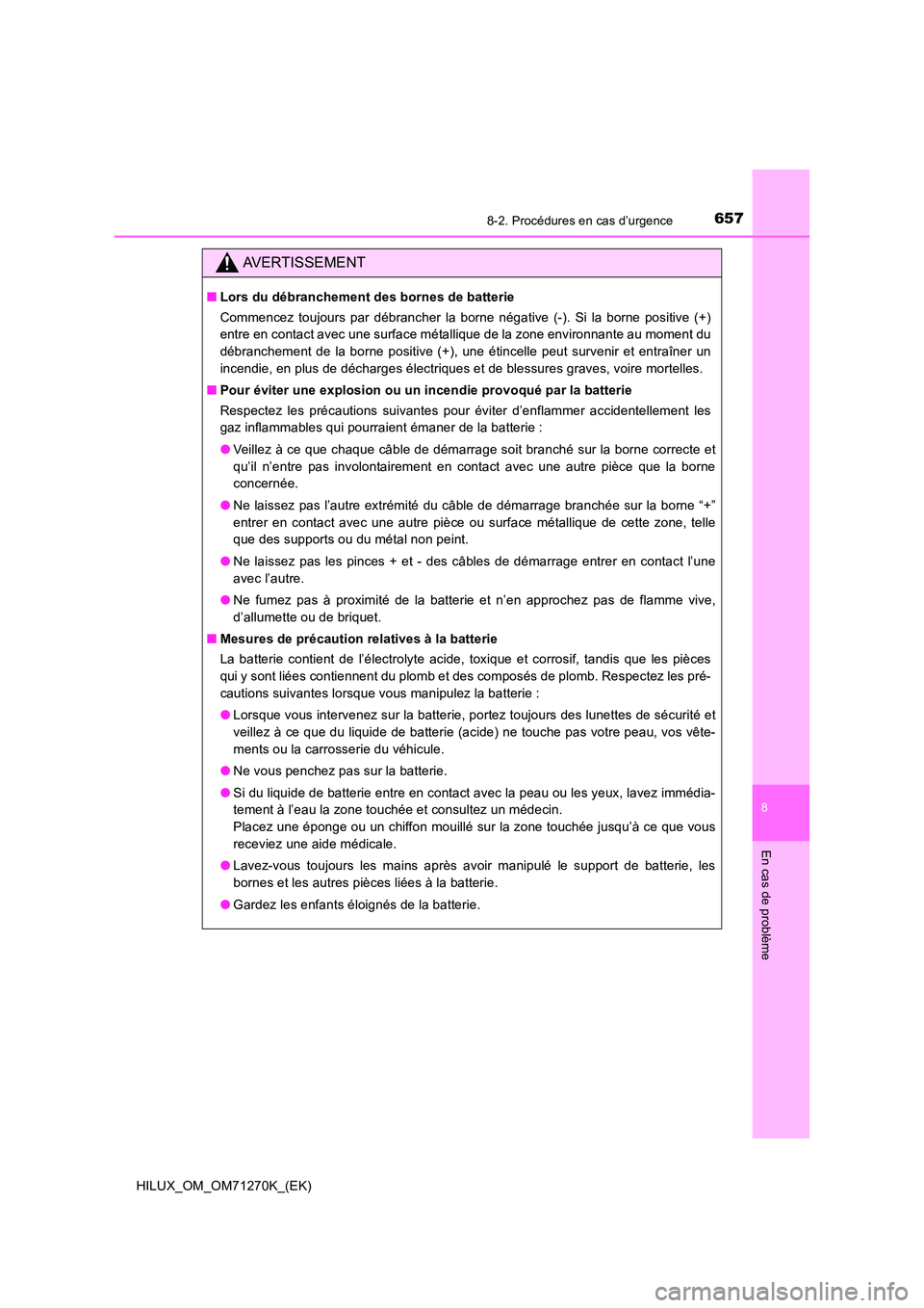 TOYOTA HILUX 2019 Manuel du propriétaire (in French) 6578-2. Procédures en cas d’urgence
HILUX_OM_OM71270K_(EK)
8
En cas de problème
AVERTISSEMENT
■Lors du débranchement des bornes de batterie
Commencez toujours par débrancher la borne négativ TOYOTA HILUX 2019 Manuel du propriétaire (in French) 6578-2. Procédures en cas d’urgence
HILUX_OM_OM71270K_(EK)
8
En cas de problème
AVERTISSEMENT
■Lors du débranchement des bornes de batterie
Commencez toujours par débrancher la borne négativ