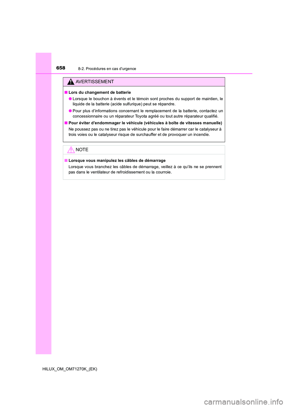 TOYOTA HILUX 2019 Manuel du propriétaire (in French) 6588-2. Procédures en cas d’urgence
HILUX_OM_OM71270K_(EK)
AVERTISSEMENT
■Lors du changement de batterie
● Lorsque le bouchon à évents et le témoin sont proches du support de maintien, le
TOYOTA HILUX 2019 Manuel du propriétaire (in French) 6588-2. Procédures en cas d’urgence
HILUX_OM_OM71270K_(EK)
AVERTISSEMENT
■Lors du changement de batterie
● Lorsque le bouchon à évents et le témoin sont proches du support de maintien, le