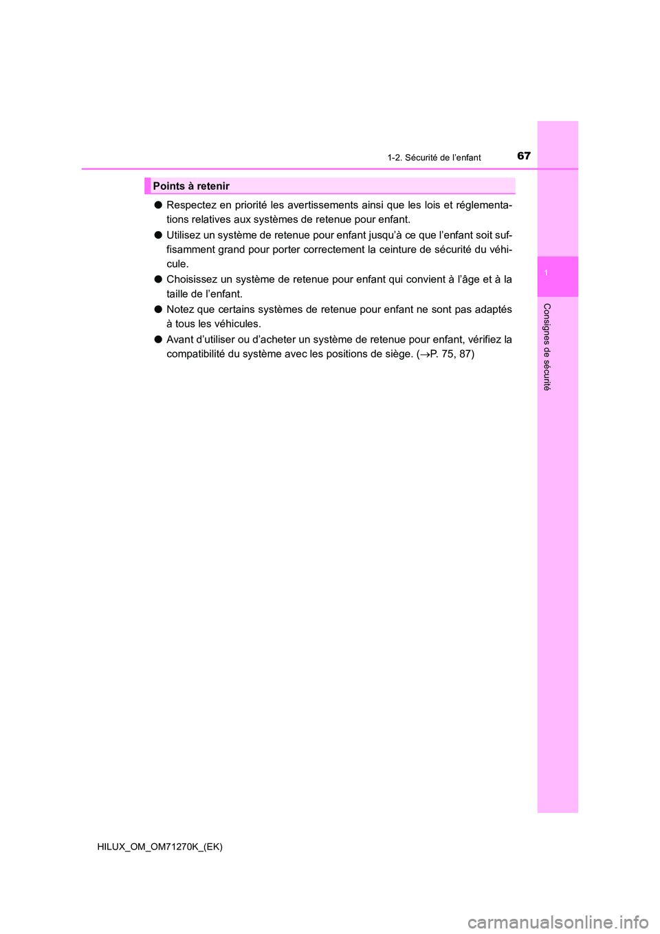 TOYOTA HILUX 2019  Manuel du propriétaire (in French) 671-2. Sécurité de l’enfant
1
HILUX_OM_OM71270K_(EK)
Consignes de sécurité
●Respectez en priorité les avertissements ainsi que les lois et réglementa- 
tions relatives aux systèmes de reten