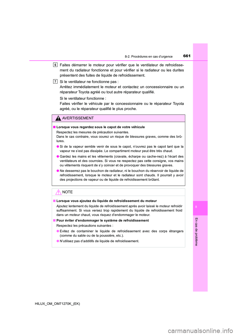TOYOTA HILUX 2019  Manuel du propriétaire (in French) 6618-2. Procédures en cas d’urgence
HILUX_OM_OM71270K_(EK)
8
En cas de problème
Faites démarrer le moteur pour vérifier que le ventilateur de refroidisse- 
ment du radiateur fonctionne et pour v