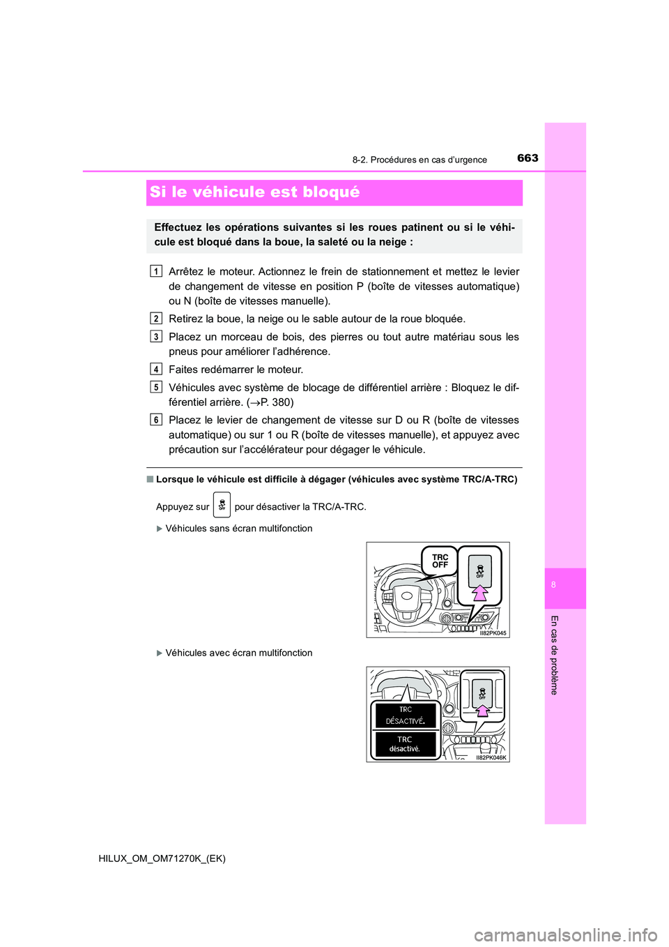 TOYOTA HILUX 2019  Manuel du propriétaire (in French) 6638-2. Procédures en cas d’urgence
HILUX_OM_OM71270K_(EK)
8
En cas de problème
Si le véhicule est bloqué
Arrêtez le moteur. Actionnez le frein de stationnement et mettez le levier 
de changeme