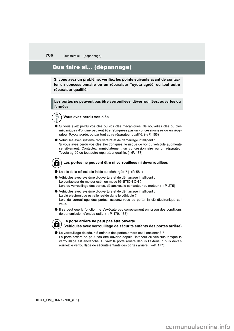 TOYOTA HILUX 2019 Manuel du propriétaire (in French) 706Que faire si… (dépannage)
HILUX_OM_OM71270K_(EK)
Que faire si… (dépannage)
●Si vous avez perdu vos clés ou vos clés mécaniques, de nouvelles clés ou clés
mécaniques d’origine peuven TOYOTA HILUX 2019 Manuel du propriétaire (in French) 706Que faire si… (dépannage)
HILUX_OM_OM71270K_(EK)
Que faire si… (dépannage)
●Si vous avez perdu vos clés ou vos clés mécaniques, de nouvelles clés ou clés
mécaniques d’origine peuven