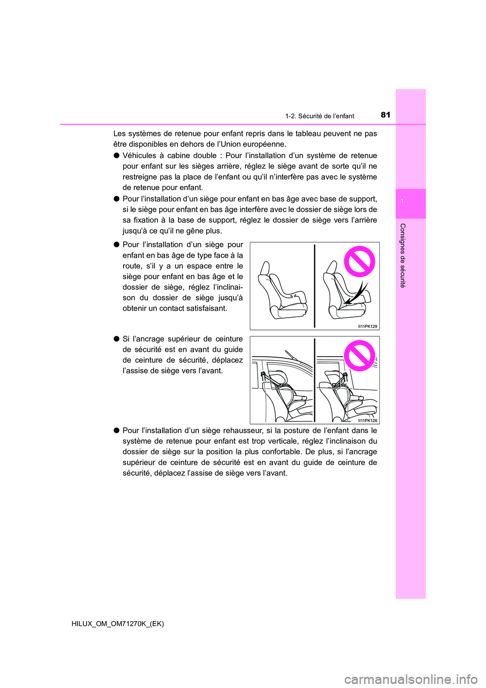 TOYOTA HILUX 2019  Manuel du propriétaire (in French) 811-2. Sécurité de l’enfant
1
HILUX_OM_OM71270K_(EK)
Consignes de sécurité
Les systèmes de retenue pour enfant repris dans le tableau peuvent ne pas 
être disponibles en dehors de l’Union eu