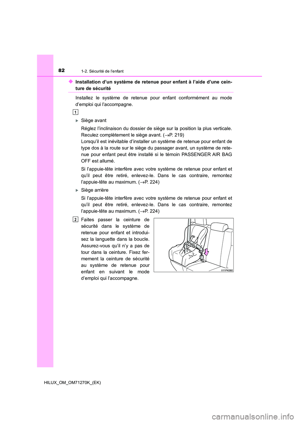 TOYOTA HILUX 2019  Manuel du propriétaire (in French) 821-2. Sécurité de l’enfant
HILUX_OM_OM71270K_(EK)
◆Installation d’un système de retenue pour enfant à l’aide d’une cein-
ture de sécurité 
Installez le système de retenue pour enfant