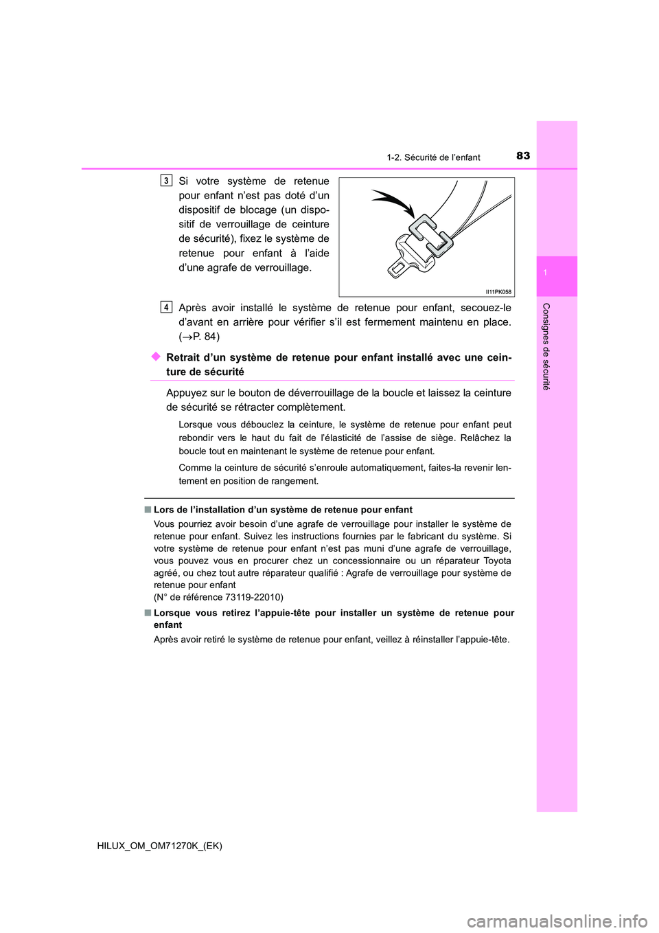 TOYOTA HILUX 2019  Manuel du propriétaire (in French) 831-2. Sécurité de l’enfant
1
HILUX_OM_OM71270K_(EK)
Consignes de sécurité
Si votre système de retenue 
pour enfant n’est pas doté d’un 
dispositif de blocage (un dispo- 
sitif de verrouil