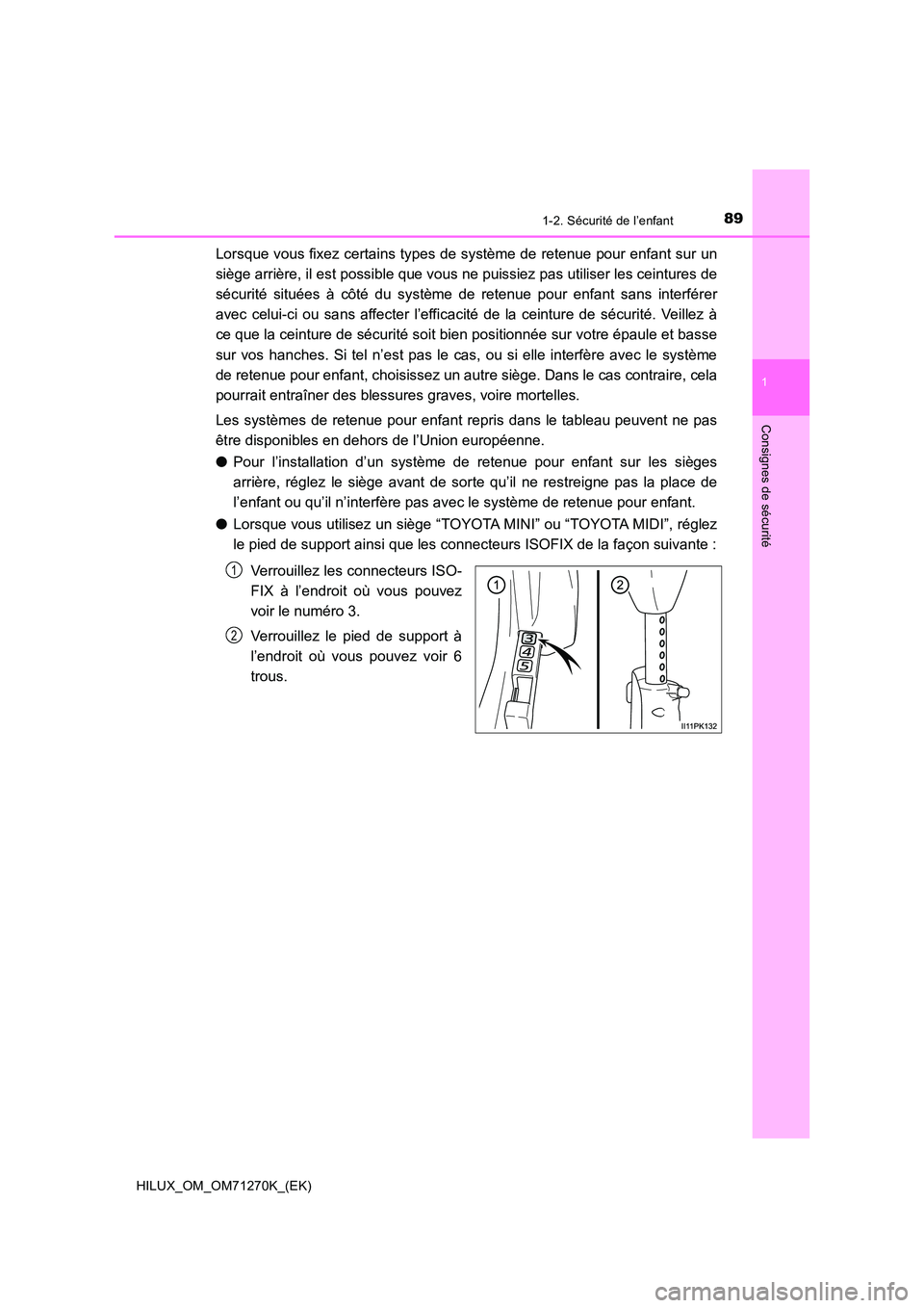 TOYOTA HILUX 2019  Manuel du propriétaire (in French) 891-2. Sécurité de l’enfant
1
HILUX_OM_OM71270K_(EK)
Consignes de sécurité
Lorsque vous fixez certains types de système de retenue pour enfant sur un 
siège arrière, il est possible que vous 