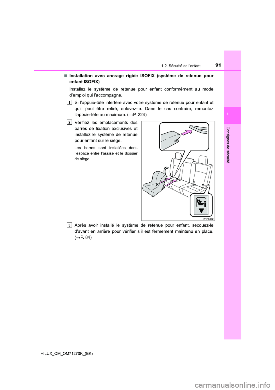 TOYOTA HILUX 2019  Manuel du propriétaire (in French) 911-2. Sécurité de l’enfant
1
HILUX_OM_OM71270K_(EK)
Consignes de sécurité
■Installation avec ancrage rigide ISOFIX (système de retenue pour 
enfant ISOFIX) 
Installez le système de retenue 