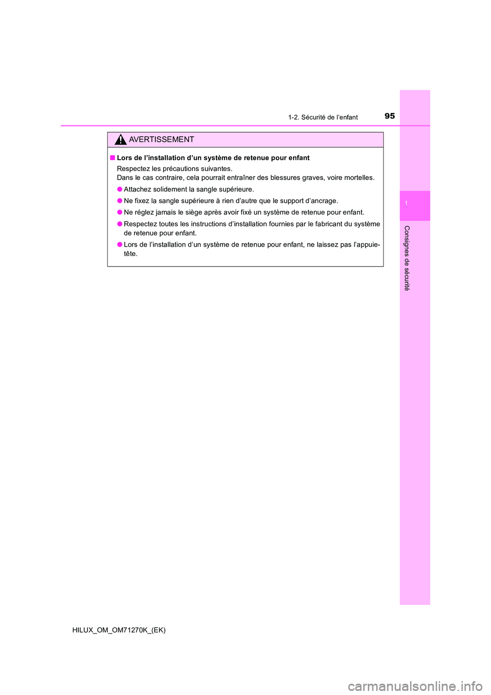 TOYOTA HILUX 2019  Manuel du propriétaire (in French) 951-2. Sécurité de l’enfant
1
HILUX_OM_OM71270K_(EK)
Consignes de sécurité
AVERTISSEMENT
■Lors de l’installation d’un système de retenue pour enfant 
Respectez les précautions suivantes.