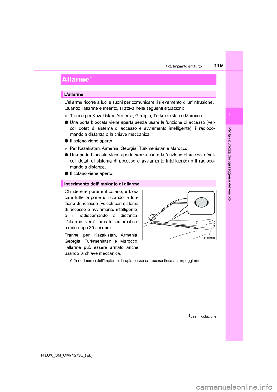 TOYOTA HILUX 2019 Manuale duso (in Italian) 119
1
1-3. Impianto antifurto
HILUX_OM_OM71273L_(EL)
Per la sicurezza dei passeggeri e del veicolo
Allarme
L’allarme ricorre a luci e suoni per comunicare il rilevamento di un’intrusione.
Qua TOYOTA HILUX 2019 Manuale duso (in Italian) 119
1
1-3. Impianto antifurto
HILUX_OM_OM71273L_(EL)
Per la sicurezza dei passeggeri e del veicolo
Allarme
L’allarme ricorre a luci e suoni per comunicare il rilevamento di un’intrusione.
Qua
