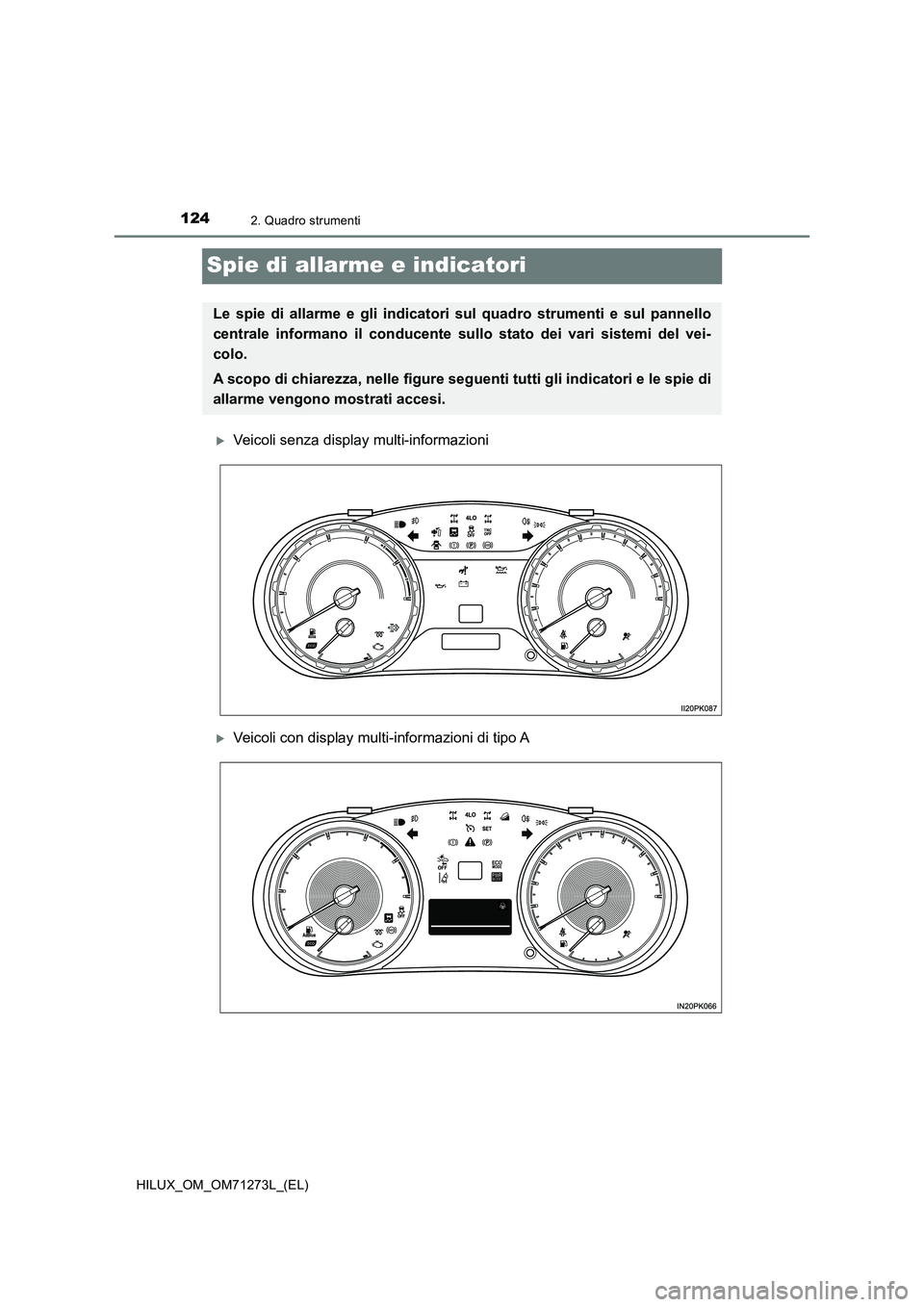 TOYOTA HILUX 2019  Manuale duso (in Italian) 1242. Quadro strumenti
HILUX_OM_OM71273L_(EL)
Spie di allarme e indicatori
Veicoli senza display multi-informazioni
Veicoli con display multi-informazioni di tipo A
Le spie di allarme e gli indi