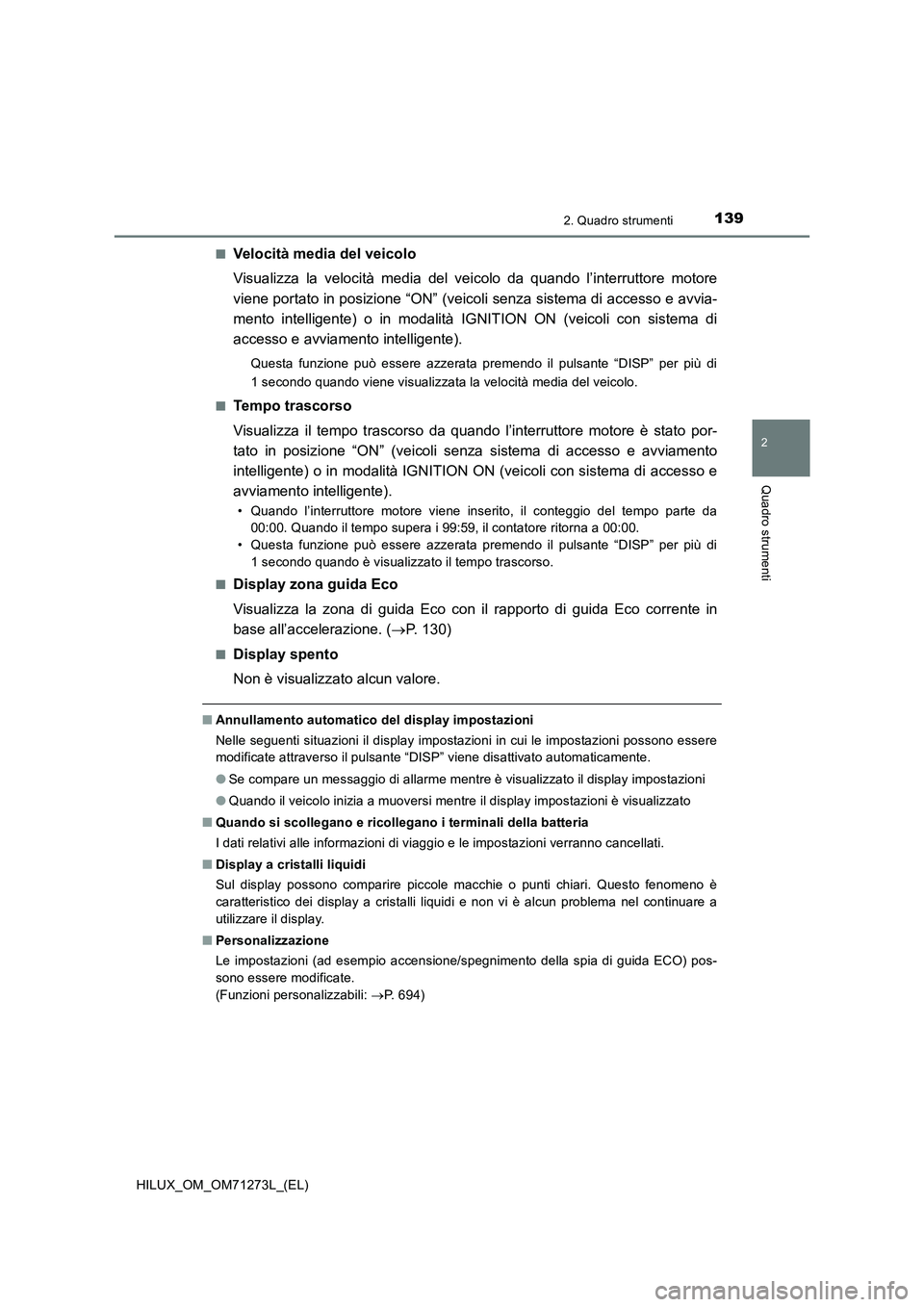 TOYOTA HILUX 2019  Manuale duso (in Italian) 1392. Quadro strumenti
2
Quadro strumenti
HILUX_OM_OM71273L_(EL)■
Velocità media del veicolo
Visualizza la velocità media del veicolo da quando l’interruttore motore
viene portato in posizione 