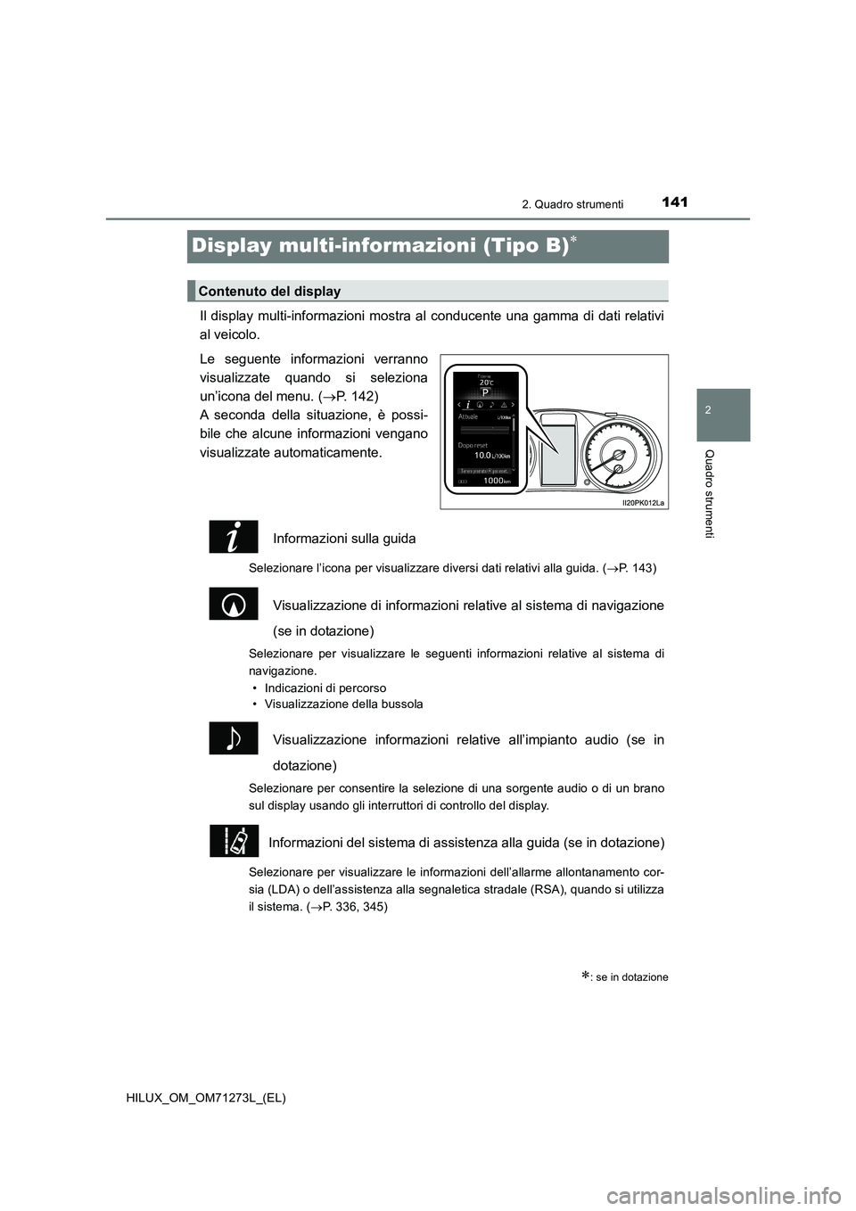 TOYOTA HILUX 2019  Manuale duso (in Italian) 141
2
2. Quadro strumenti
Quadro strumenti
HILUX_OM_OM71273L_(EL)
Display multi-informazioni (Tipo B)
Il display multi-informazioni mostra al conducente una gamma di dati relativi
al veicolo.
Le se