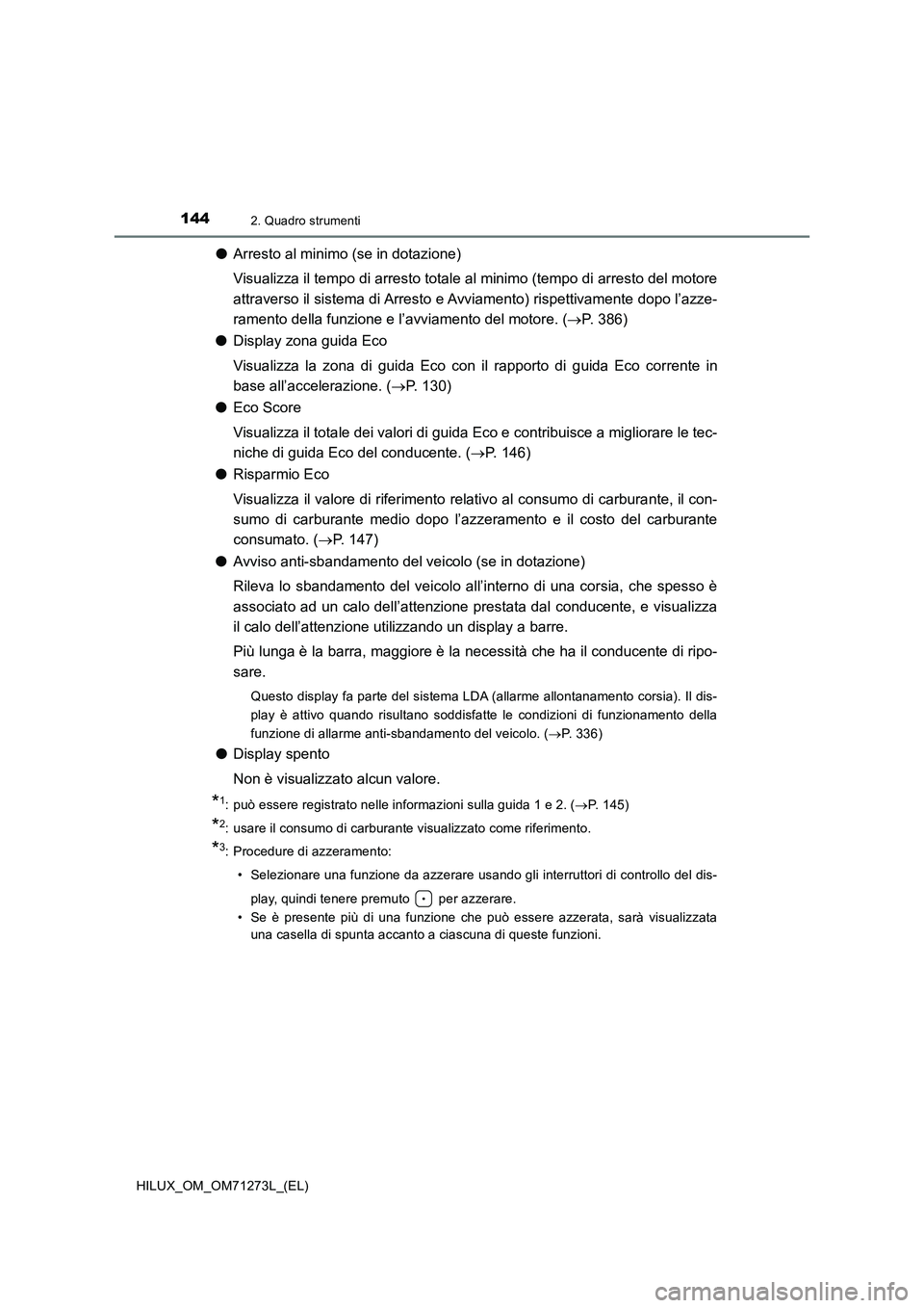 TOYOTA HILUX 2019  Manuale duso (in Italian) 1442. Quadro strumenti
HILUX_OM_OM71273L_(EL)
●Arresto al minimo (se in dotazione)
Visualizza il tempo di arresto totale al minimo (tempo di arresto del motore
attraverso il sistema di Arresto e Avv