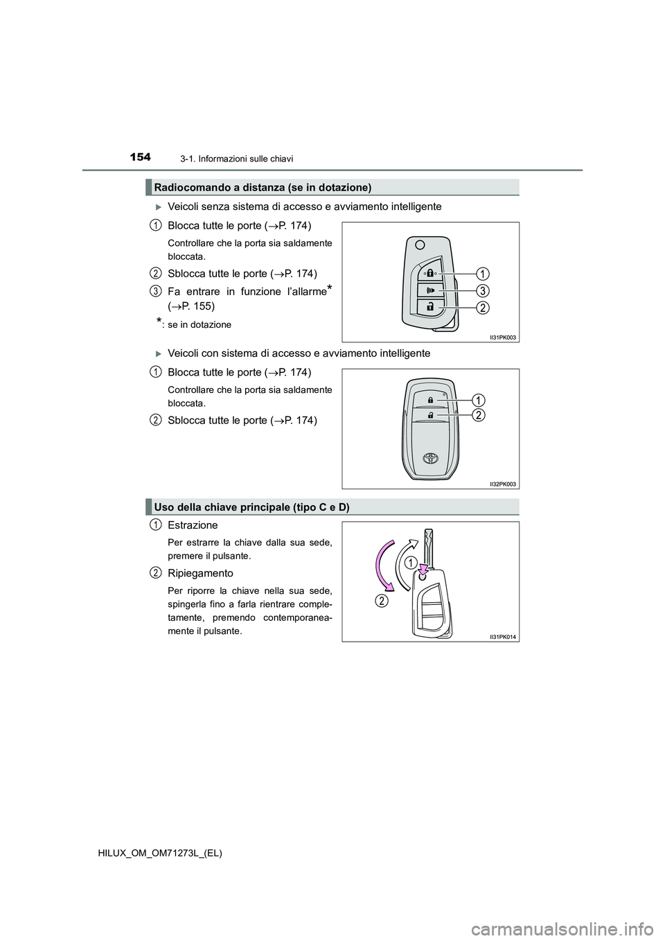 TOYOTA HILUX 2019  Manuale duso (in Italian) 1543-1. Informazioni sulle chiavi
HILUX_OM_OM71273L_(EL)
Veicoli senza sistema di accesso e avviamento intelligente
Blocca tutte le porte (P. 174)
Controllare che la porta sia saldamente
bloccat