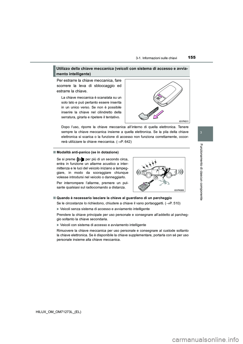 TOYOTA HILUX 2019  Manuale duso (in Italian) 1553-1. Informazioni sulle chiavi
3
Funzionamento di ciascun componente
HILUX_OM_OM71273L_(EL)
Per estrarre la chiave meccanica, fare 
scorrere la leva di sbloccaggio ed 
estrarre la chiave.
La chiave