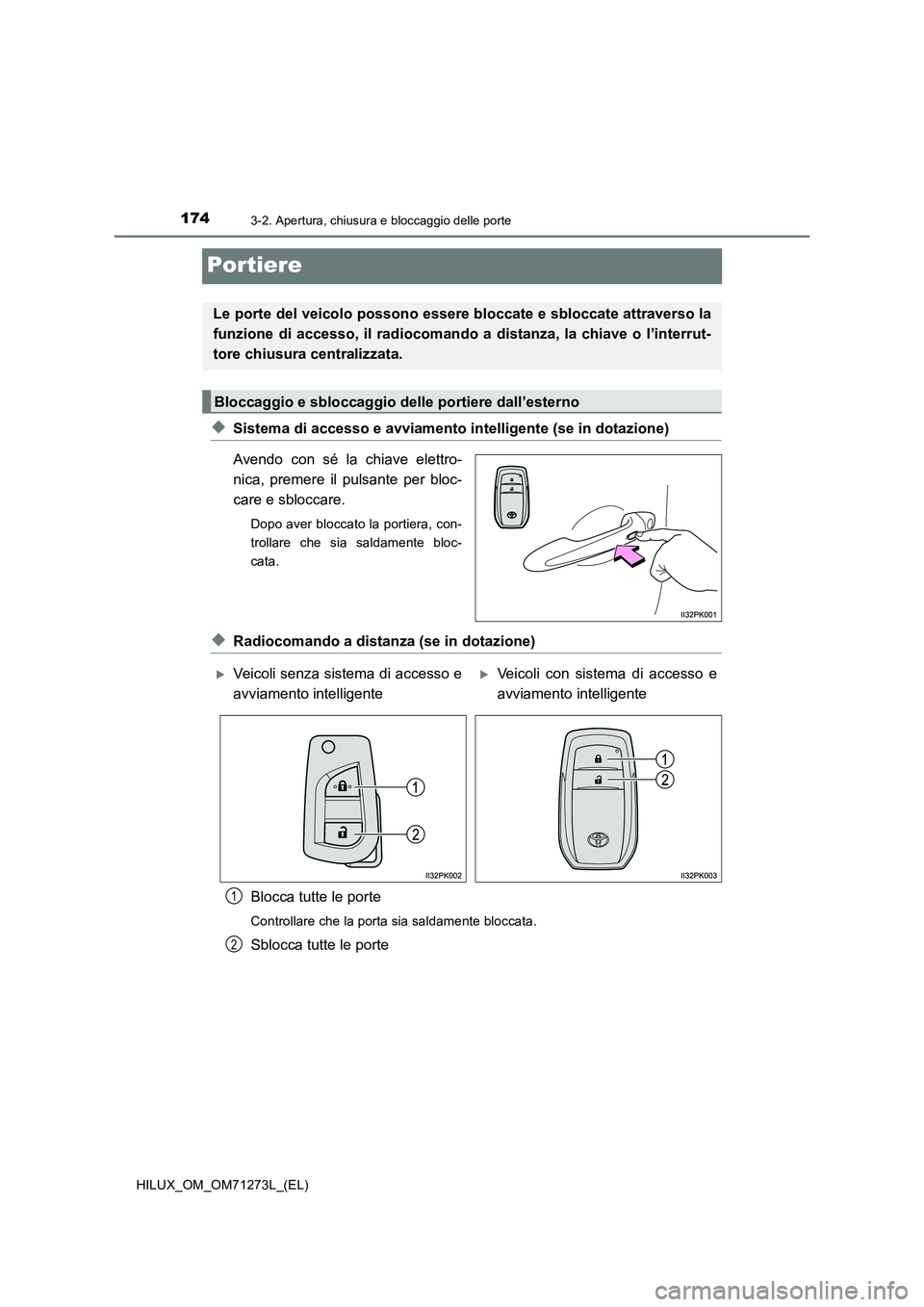 TOYOTA HILUX 2019  Manuale duso (in Italian) 1743-2. Apertura, chiusura e bloccaggio delle porte
HILUX_OM_OM71273L_(EL)
Portiere
◆Sistema di accesso e avviamento intelligente (se in dotazione)
Avendo con sé la chiave elettro-
nica, premere il