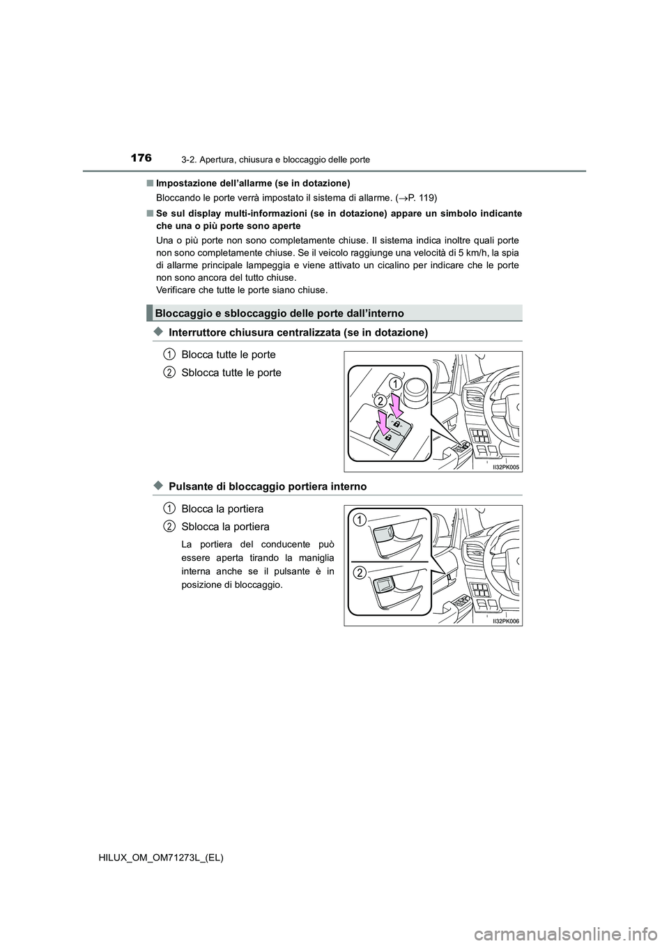 TOYOTA HILUX 2019  Manuale duso (in Italian) 1763-2. Apertura, chiusura e bloccaggio delle porte
HILUX_OM_OM71273L_(EL)■Impostazione dell’allarme (se in dotazione)
Bloccando le porte verrà impostato il sistema di allarme. (P.  1 1 9 )
