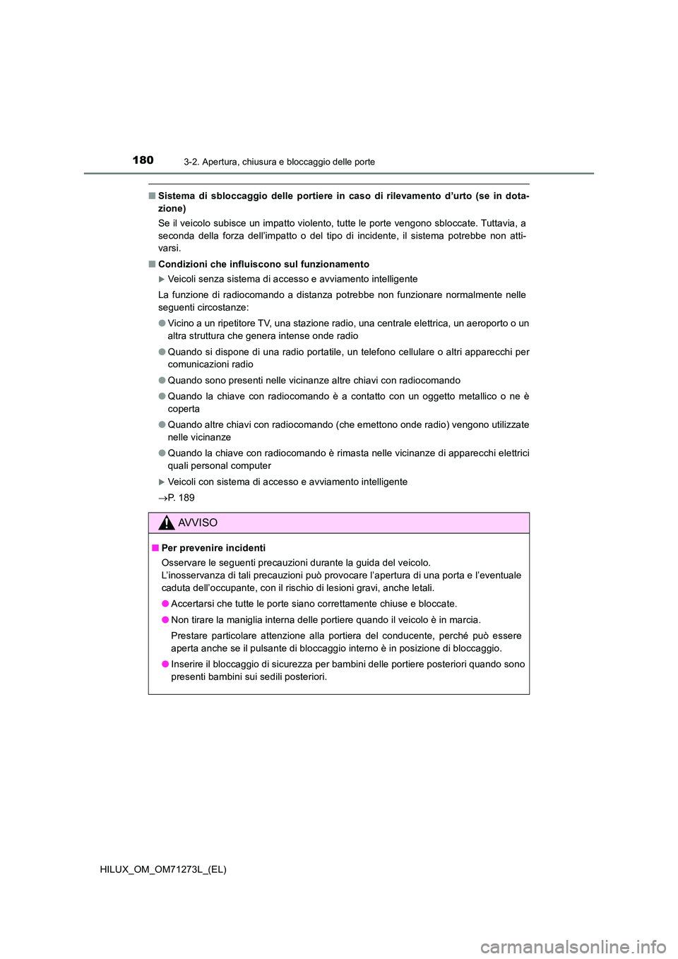 TOYOTA HILUX 2019  Manuale duso (in Italian) 1803-2. Apertura, chiusura e bloccaggio delle porte
HILUX_OM_OM71273L_(EL)
■Sistema di sbloccaggio delle portiere in caso di rilevamento d’urto (se in dota- 
zione) 
Se il veicolo subisce un impat