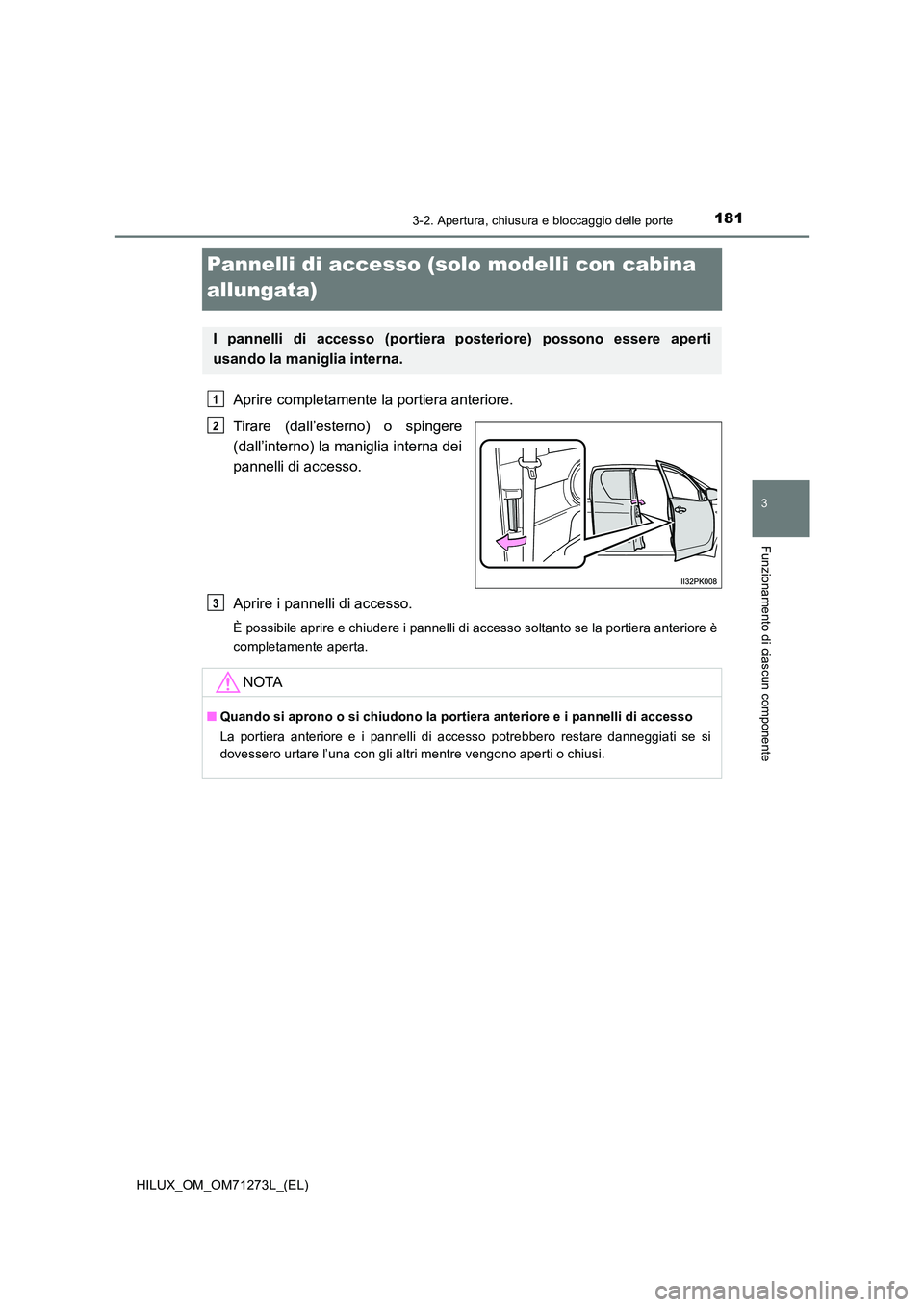 TOYOTA HILUX 2019 Manuale duso (in Italian) 181
3
3-2. Apertura, chiusura e bloccaggio delle porte
Funzionamento di ciascun componente
HILUX_OM_OM71273L_(EL)
Pannelli di accesso (solo modelli con cabina
allungata)
Aprire completamente la port TOYOTA HILUX 2019 Manuale duso (in Italian) 181
3
3-2. Apertura, chiusura e bloccaggio delle porte
Funzionamento di ciascun componente
HILUX_OM_OM71273L_(EL)
Pannelli di accesso (solo modelli con cabina
allungata)
Aprire completamente la port