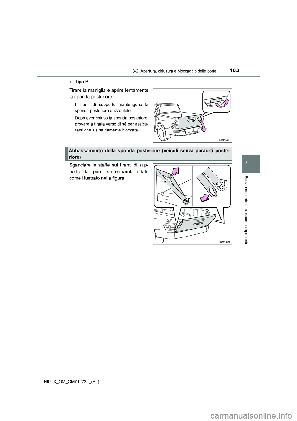 TOYOTA HILUX 2019 Manuale duso (in Italian) 1833-2. Apertura, chiusura e bloccaggio delle porte
3
Funzionamento di ciascun componente
HILUX_OM_OM71273L_(EL)
Tipo B
Tirare la maniglia e aprire lentamente
la sponda posteriore.
I tiranti di s TOYOTA HILUX 2019 Manuale duso (in Italian) 1833-2. Apertura, chiusura e bloccaggio delle porte
3
Funzionamento di ciascun componente
HILUX_OM_OM71273L_(EL)
Tipo B
Tirare la maniglia e aprire lentamente
la sponda posteriore.
I tiranti di s
