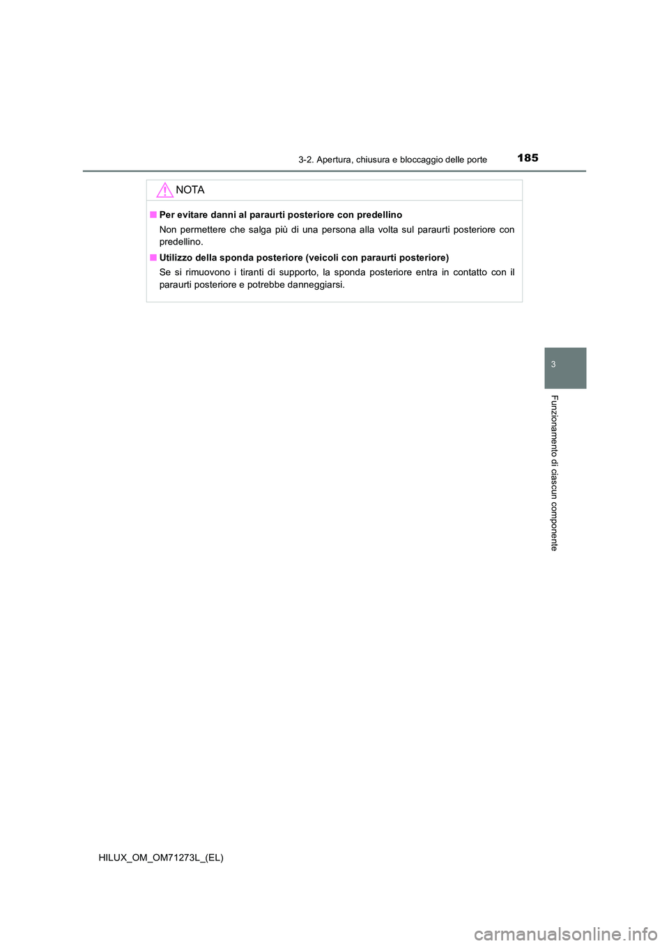 TOYOTA HILUX 2019 Manuale duso (in Italian) 1853-2. Apertura, chiusura e bloccaggio delle porte
3
Funzionamento di ciascun componente
HILUX_OM_OM71273L_(EL)
NOTA
■Per evitare danni al paraurti posteriore con predellino
Non permettere che sal TOYOTA HILUX 2019 Manuale duso (in Italian) 1853-2. Apertura, chiusura e bloccaggio delle porte
3
Funzionamento di ciascun componente
HILUX_OM_OM71273L_(EL)
NOTA
■Per evitare danni al paraurti posteriore con predellino
Non permettere che sal