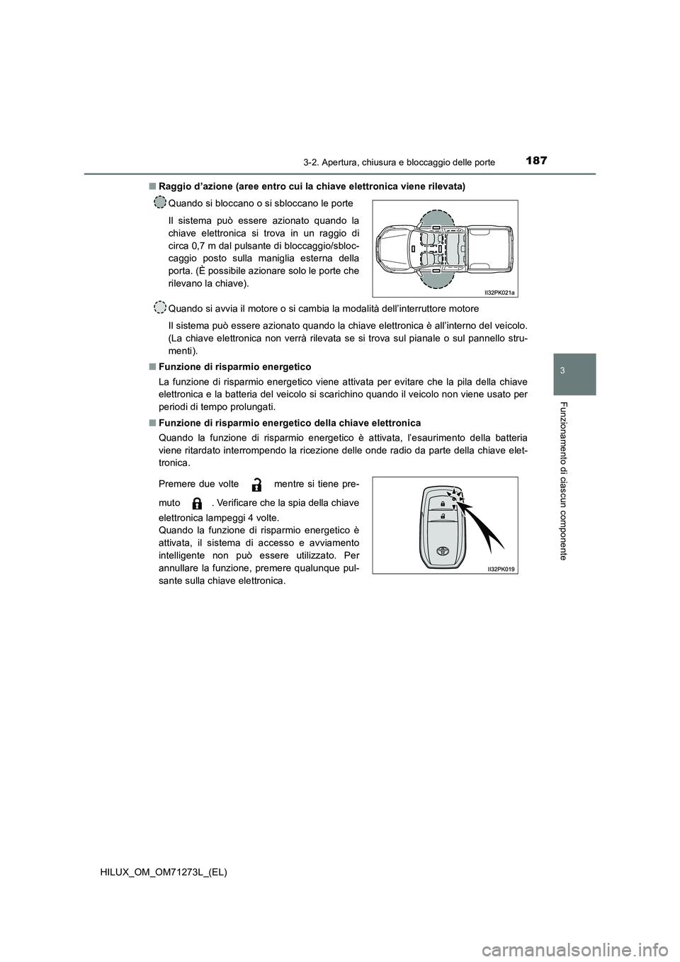 TOYOTA HILUX 2019 Manuale duso (in Italian) 1873-2. Apertura, chiusura e bloccaggio delle porte
3
Funzionamento di ciascun componente
HILUX_OM_OM71273L_(EL)
■ Raggio d’azione (aree entro cui la chiave elettronica viene rilevata)
Quando si TOYOTA HILUX 2019 Manuale duso (in Italian) 1873-2. Apertura, chiusura e bloccaggio delle porte
3
Funzionamento di ciascun componente
HILUX_OM_OM71273L_(EL)
■ Raggio d’azione (aree entro cui la chiave elettronica viene rilevata)
Quando si