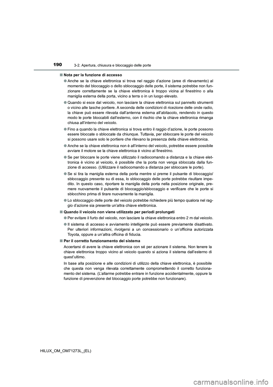 TOYOTA HILUX 2019 Manuale duso (in Italian) 1903-2. Apertura, chiusura e bloccaggio delle porte
HILUX_OM_OM71273L_(EL)■Nota per la funzione di accesso
●Anche se la chiave elettronica si trova nel raggio d’azione (aree di rilevamento) al
m TOYOTA HILUX 2019 Manuale duso (in Italian) 1903-2. Apertura, chiusura e bloccaggio delle porte
HILUX_OM_OM71273L_(EL)■Nota per la funzione di accesso
●Anche se la chiave elettronica si trova nel raggio d’azione (aree di rilevamento) al
m
