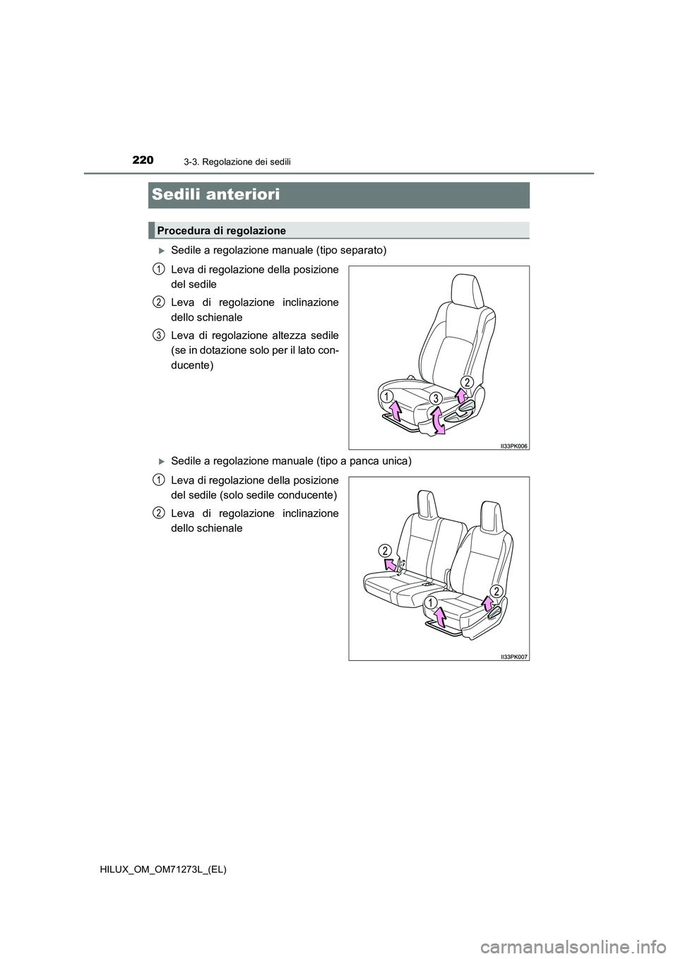 TOYOTA HILUX 2019  Manuale duso (in Italian) 2203-3. Regolazione dei sedili
HILUX_OM_OM71273L_(EL)
Sedili anteriori
Sedile a regolazione manuale (tipo separato)
Leva di regolazione della posizione
del sedile
Leva di regolazione inclinazione
d