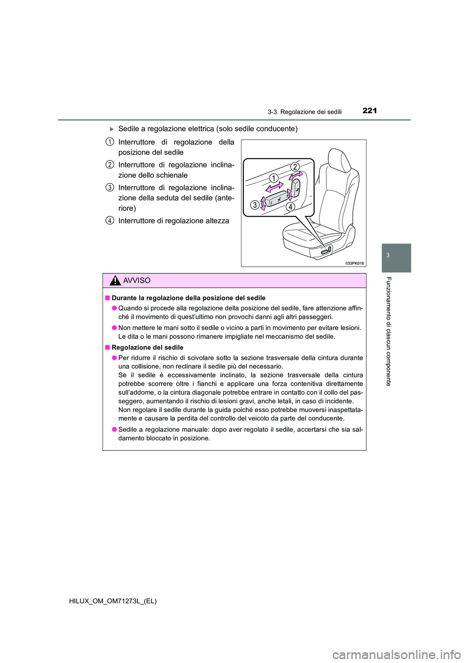 TOYOTA HILUX 2019 Manuale duso (in Italian) 2213-3. Regolazione dei sedili
3
Funzionamento di ciascun componente
HILUX_OM_OM71273L_(EL)
Sedile a regolazione elettrica (solo sedile conducente)
Interruttore di regolazione della
posizione del TOYOTA HILUX 2019 Manuale duso (in Italian) 2213-3. Regolazione dei sedili
3
Funzionamento di ciascun componente
HILUX_OM_OM71273L_(EL)
Sedile a regolazione elettrica (solo sedile conducente)
Interruttore di regolazione della
posizione del