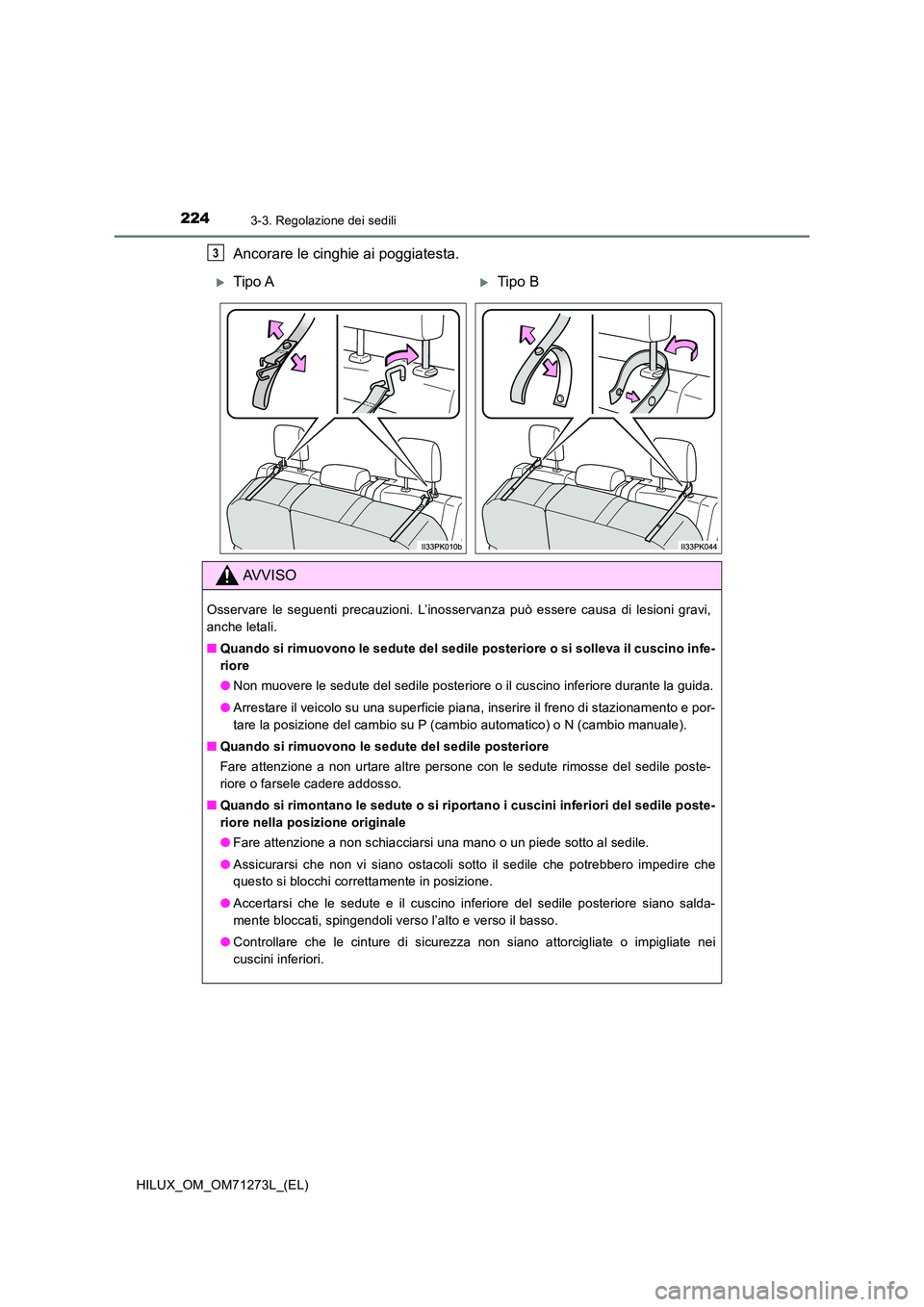 TOYOTA HILUX 2019 Manuale duso (in Italian) 2243-3. Regolazione dei sedili
HILUX_OM_OM71273L_(EL)
Ancorare le cinghie ai poggiatesta.3
Tipo ATipo B
AVVISO
Osservare le seguenti precauzioni. L’inosservanza può essere causa di lesioni gr TOYOTA HILUX 2019 Manuale duso (in Italian) 2243-3. Regolazione dei sedili
HILUX_OM_OM71273L_(EL)
Ancorare le cinghie ai poggiatesta.3
Tipo ATipo B
AVVISO
Osservare le seguenti precauzioni. L’inosservanza può essere causa di lesioni gr