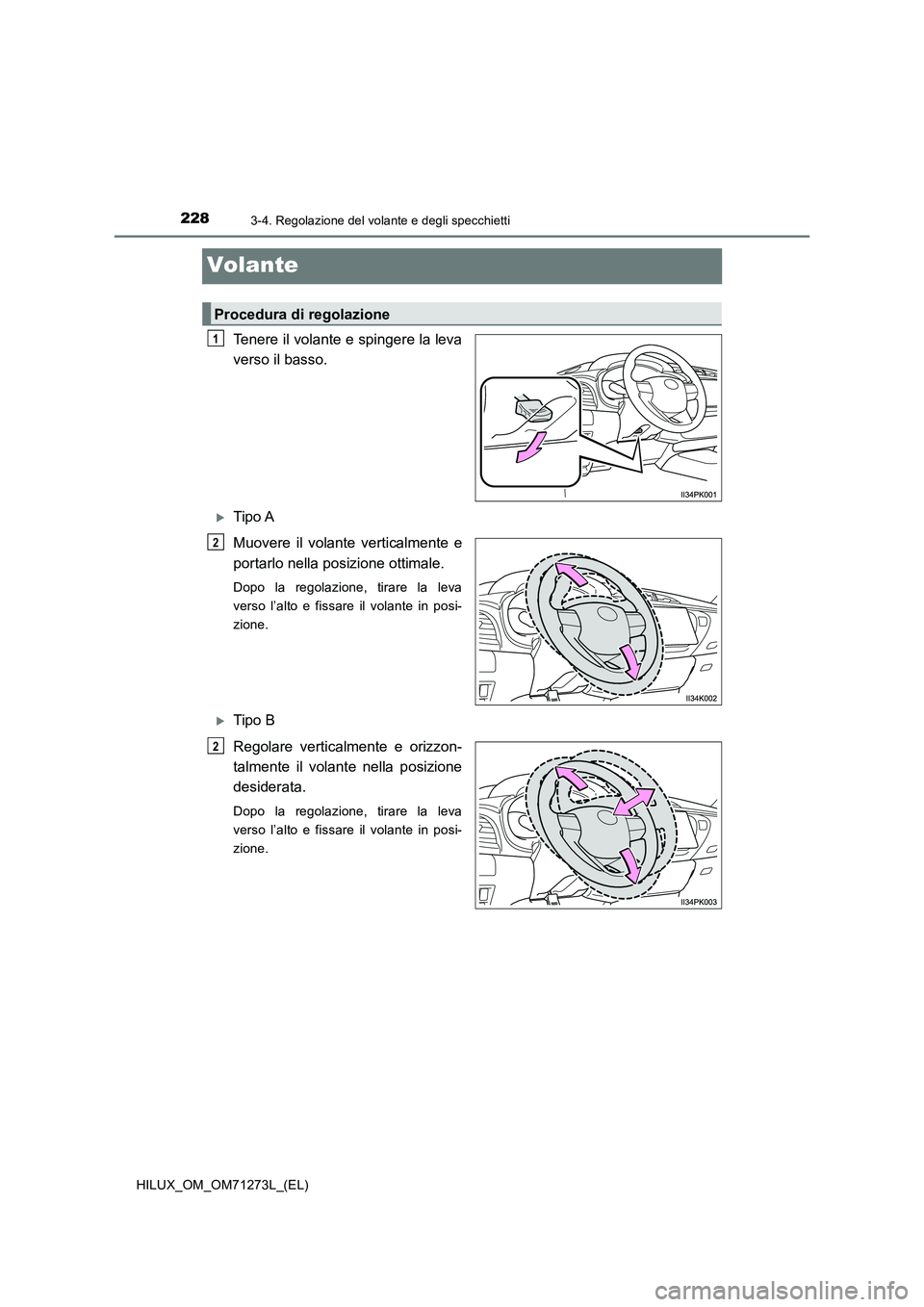 TOYOTA HILUX 2019 Manuale duso (in Italian) 2283-4. Regolazione del volante e degli specchietti
HILUX_OM_OM71273L_(EL)
Volante
Tenere il volante e spingere la leva
verso il basso.
Tipo A
Muovere il volante verticalmente e
portarlo nella p TOYOTA HILUX 2019 Manuale duso (in Italian) 2283-4. Regolazione del volante e degli specchietti
HILUX_OM_OM71273L_(EL)
Volante
Tenere il volante e spingere la leva
verso il basso.
Tipo A
Muovere il volante verticalmente e
portarlo nella p