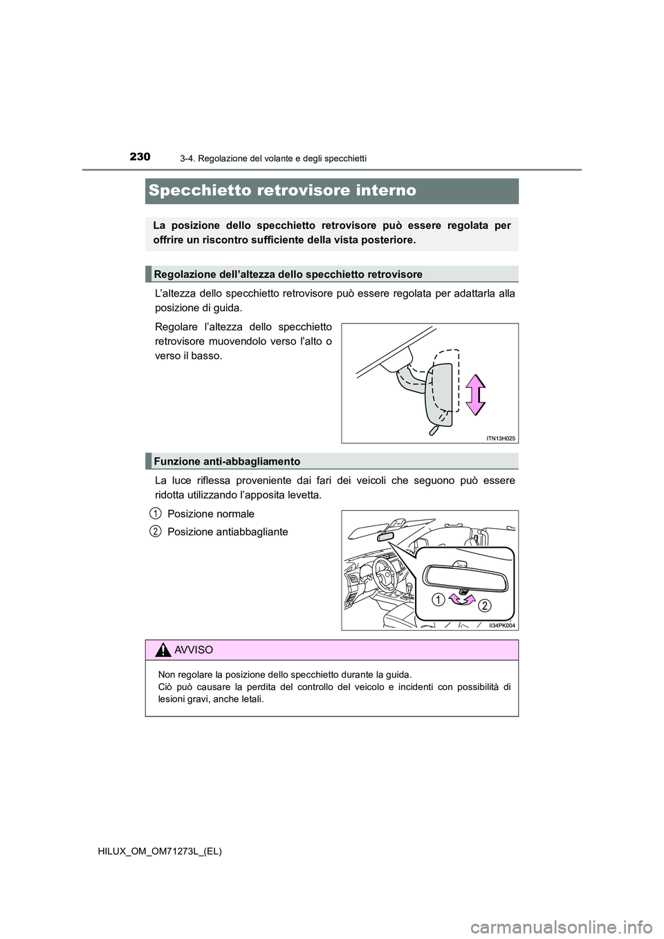 TOYOTA HILUX 2019 Manuale duso (in Italian) 2303-4. Regolazione del volante e degli specchietti
HILUX_OM_OM71273L_(EL)
Specchietto retrovisore interno
L’altezza dello specchietto retrovisore può essere regolata per adattarla alla
posizione TOYOTA HILUX 2019 Manuale duso (in Italian) 2303-4. Regolazione del volante e degli specchietti
HILUX_OM_OM71273L_(EL)
Specchietto retrovisore interno
L’altezza dello specchietto retrovisore può essere regolata per adattarla alla
posizione