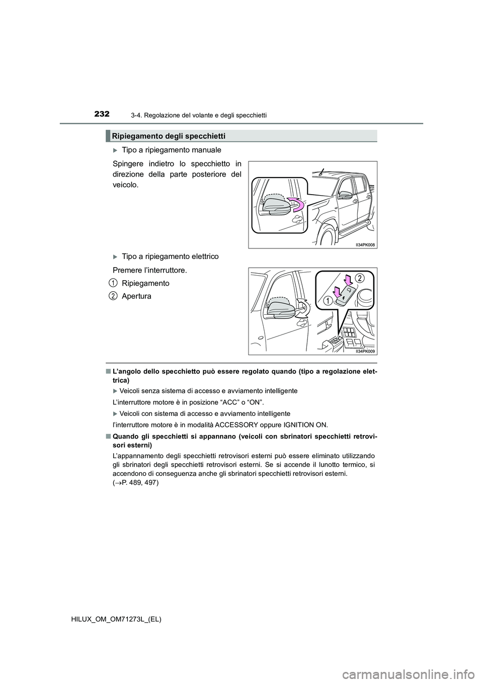 TOYOTA HILUX 2019 Manuale duso (in Italian) 2323-4. Regolazione del volante e degli specchietti
HILUX_OM_OM71273L_(EL)
Tipo a ripiegamento manuale
Spingere indietro lo specchietto in
direzione della parte posteriore del
veicolo.
Tipo a r TOYOTA HILUX 2019 Manuale duso (in Italian) 2323-4. Regolazione del volante e degli specchietti
HILUX_OM_OM71273L_(EL)
Tipo a ripiegamento manuale
Spingere indietro lo specchietto in
direzione della parte posteriore del
veicolo.
Tipo a r