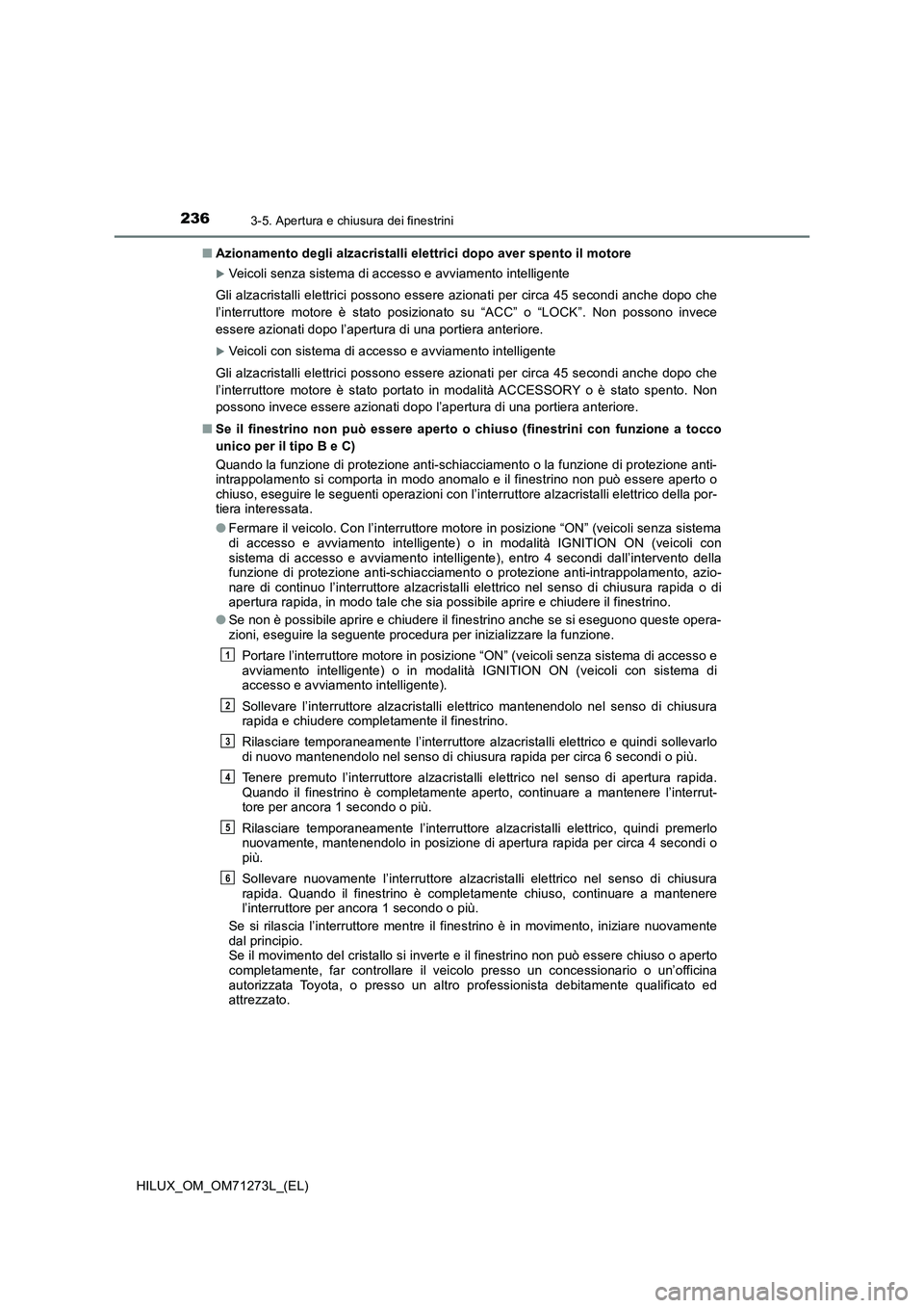 TOYOTA HILUX 2019 Manuale duso (in Italian) 2363-5. Apertura e chiusura dei finestrini
HILUX_OM_OM71273L_(EL)■Azionamento degli alzacristalli elettrici dopo aver spento il motore
Veicoli senza sistema di accesso e avviamento intelligente
G TOYOTA HILUX 2019 Manuale duso (in Italian) 2363-5. Apertura e chiusura dei finestrini
HILUX_OM_OM71273L_(EL)■Azionamento degli alzacristalli elettrici dopo aver spento il motore
Veicoli senza sistema di accesso e avviamento intelligente
G