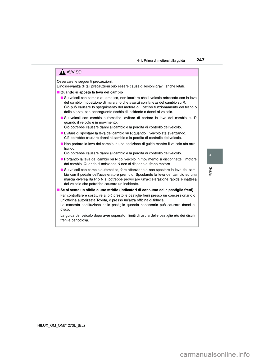 TOYOTA HILUX 2019 Manuale duso (in Italian) 2474-1. Prima di mettersi alla guida
4
Guida
HILUX_OM_OM71273L_(EL)
AVVISO
Osservare le seguenti precauzioni.
L’inosservanza di tali precauzioni può essere causa di lesioni gravi, anche letali.
TOYOTA HILUX 2019 Manuale duso (in Italian) 2474-1. Prima di mettersi alla guida
4
Guida
HILUX_OM_OM71273L_(EL)
AVVISO
Osservare le seguenti precauzioni.
L’inosservanza di tali precauzioni può essere causa di lesioni gravi, anche letali.
