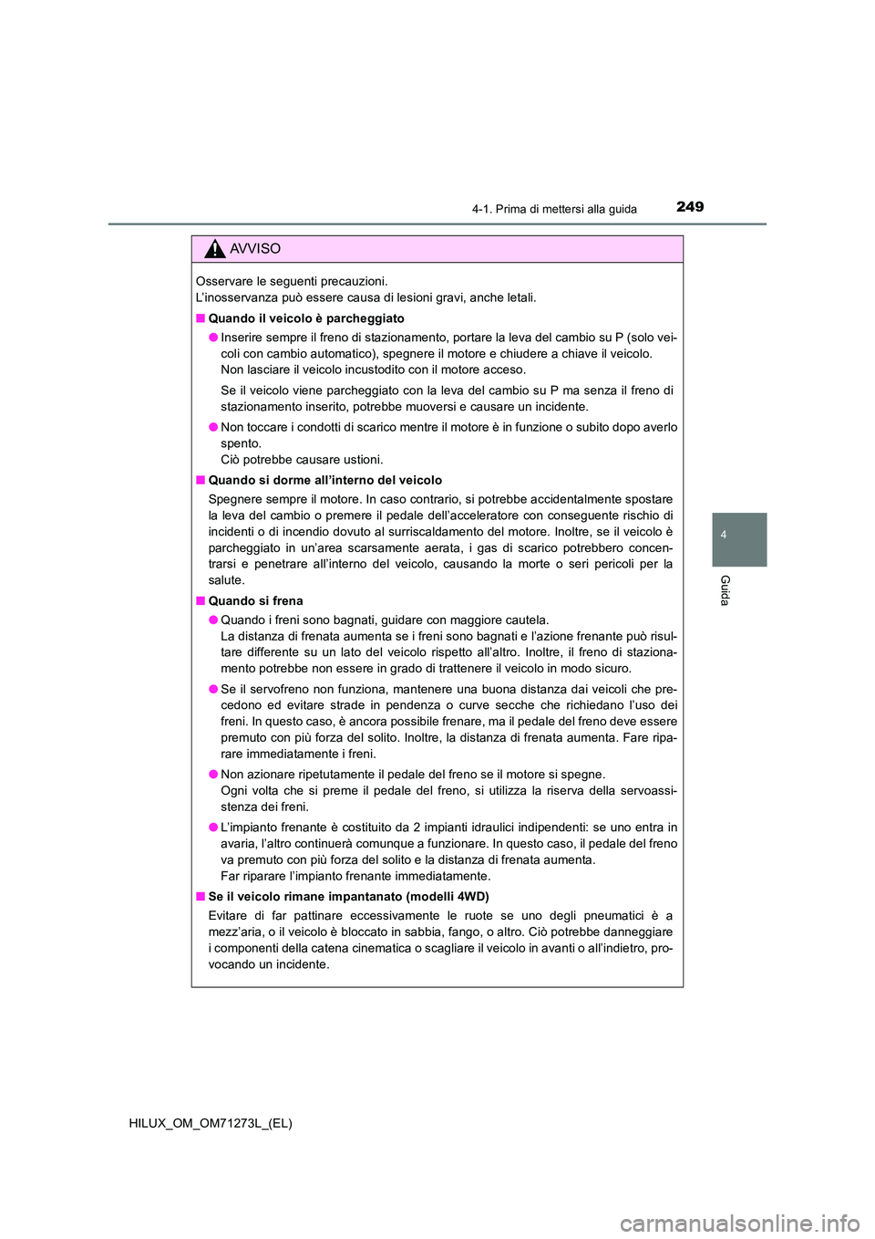 TOYOTA HILUX 2019 Manuale duso (in Italian) 2494-1. Prima di mettersi alla guida
4
Guida
HILUX_OM_OM71273L_(EL)
AVVISO
Osservare le seguenti precauzioni.
L’inosservanza può essere causa di lesioni gravi, anche letali.
■ Quando il veicol TOYOTA HILUX 2019 Manuale duso (in Italian) 2494-1. Prima di mettersi alla guida
4
Guida
HILUX_OM_OM71273L_(EL)
AVVISO
Osservare le seguenti precauzioni.
L’inosservanza può essere causa di lesioni gravi, anche letali.
■ Quando il veicol